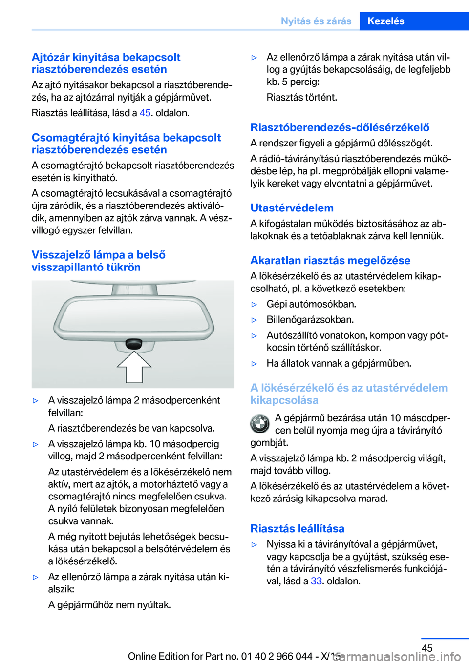 BMW X6 2016  Kezelési útmutató (in Hungarian) Ajtózár kinyitása bekapcsolt
riasztóberendezés esetén
Az ajtó nyitásakor bekapcsol a riasztóberende‐
zés, ha az ajtózárral nyitják a gépjárművet.
Riasztás leállítása, lásd a  45