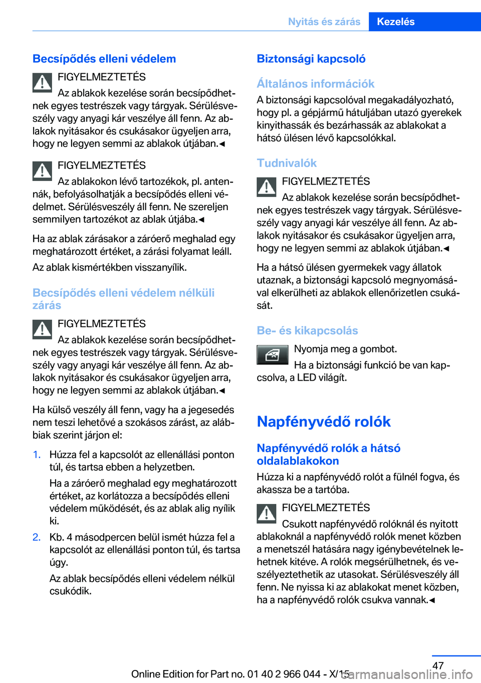 BMW X6 2016  Kezelési útmutató (in Hungarian) Becsípődés elleni védelemFIGYELMEZTETÉS
Az ablakok kezelése során becsípődhet‐
nek egyes testrészek vagy tárgyak. Sérülésve‐
szély vagy anyagi kár veszélye áll fenn. Az ab‐
lak