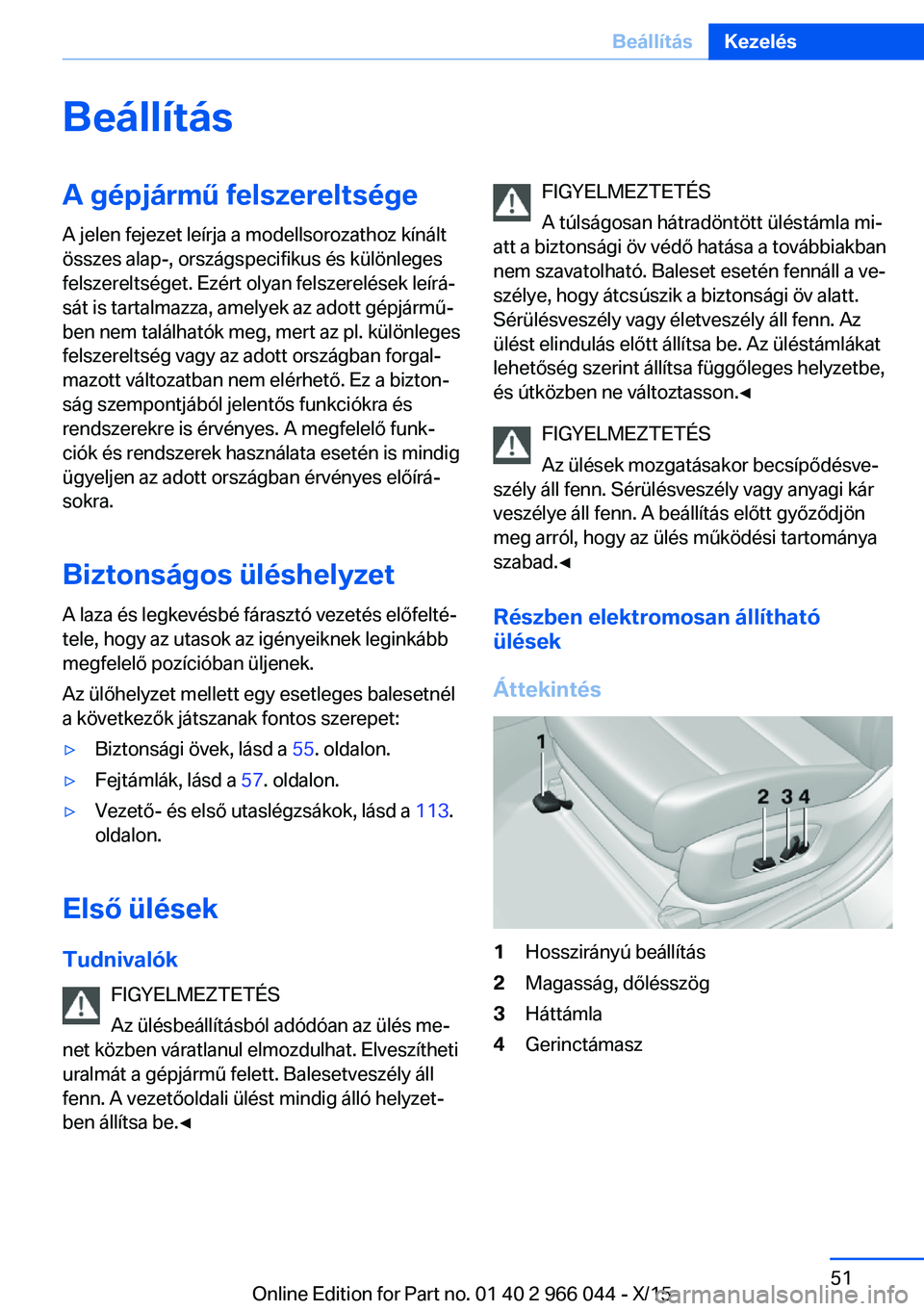 BMW X6 2016  Kezelési útmutató (in Hungarian) BeállításA gépjármű felszereltsége
A jelen fejezet leírja a modellsorozathoz kínált
összes alap-, országspecifikus és különleges
felszereltséget. Ezért olyan felszerelések leírá‐