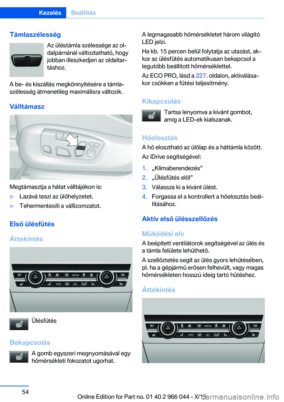 BMW X6 2016  Kezelési útmutató (in Hungarian) TámlaszélességAz üléstámla szélessége az ol‐
dalpárnánál változtatható, hogy
jobban illeszkedjen az oldaltar‐
táshoz.
A be- és kiszállás megkönnyítésére a támla‐
szélessé