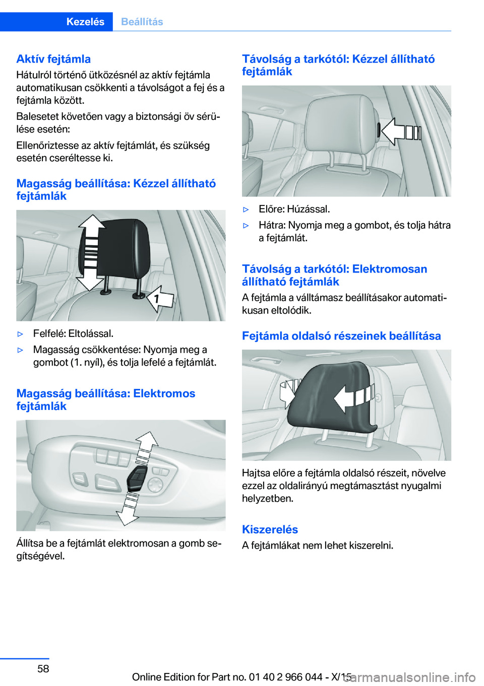 BMW X6 2016  Kezelési útmutató (in Hungarian) Aktív fejtámlaHátulról történő ütközésnél az aktív fejtámla
automatikusan csökkenti a távolságot a fej és a
fejtámla között.
Balesetet követően vagy a biztonsági öv sérü‐
l