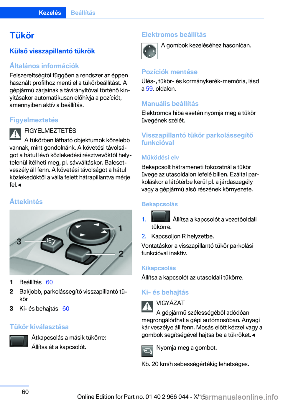 BMW X6 2016  Kezelési útmutató (in Hungarian) Tükör
Külső visszapillantó tükrök
Általános információk
Felszereltségtől függően a rendszer az éppen
használt profilhoz menti el a tükörbeállítást. A
gépjármű zárjainak a tá