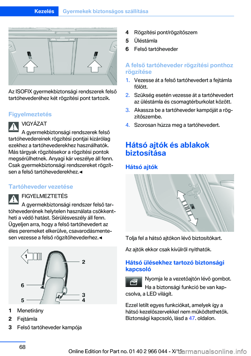 BMW X6 2016 Kezelési útmutató (in Hungarian) Az ISOFIX gyermekbiztonsági rendszerek felső
tartóhevederéhez két rögzítési pont tartozik.
Figyelmeztetés VIGYÁZAT
A gyermekbiztonsági rendszerek felső
tartóhevedereinek rögzítési pont BMW X6 2016 Kezelési útmutató (in Hungarian) Az ISOFIX gyermekbiztonsági rendszerek felső
tartóhevederéhez két rögzítési pont tartozik.
Figyelmeztetés VIGYÁZAT
A gyermekbiztonsági rendszerek felső
tartóhevedereinek rögzítési pont
