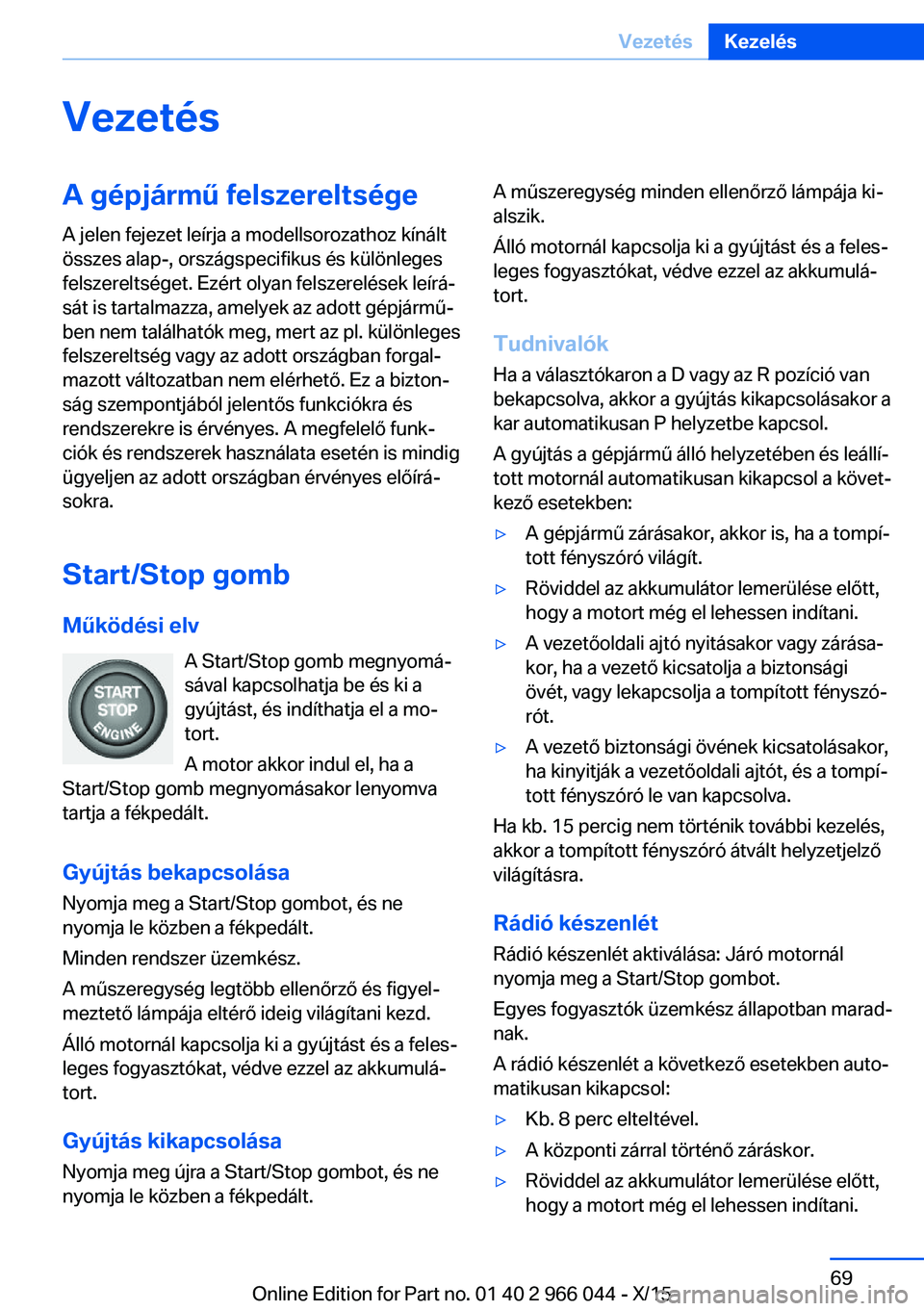 BMW X6 2016 Kezelési útmutató (in Hungarian) VezetésA gépjármű felszereltségeA jelen fejezet leírja a modellsorozathoz kínált
összes alap-, országspecifikus és különleges
felszereltséget. Ezért olyan felszerelések leírá‐
sát BMW X6 2016 Kezelési útmutató (in Hungarian) VezetésA gépjármű felszereltségeA jelen fejezet leírja a modellsorozathoz kínált
összes alap-, országspecifikus és különleges
felszereltséget. Ezért olyan felszerelések leírá‐
sát