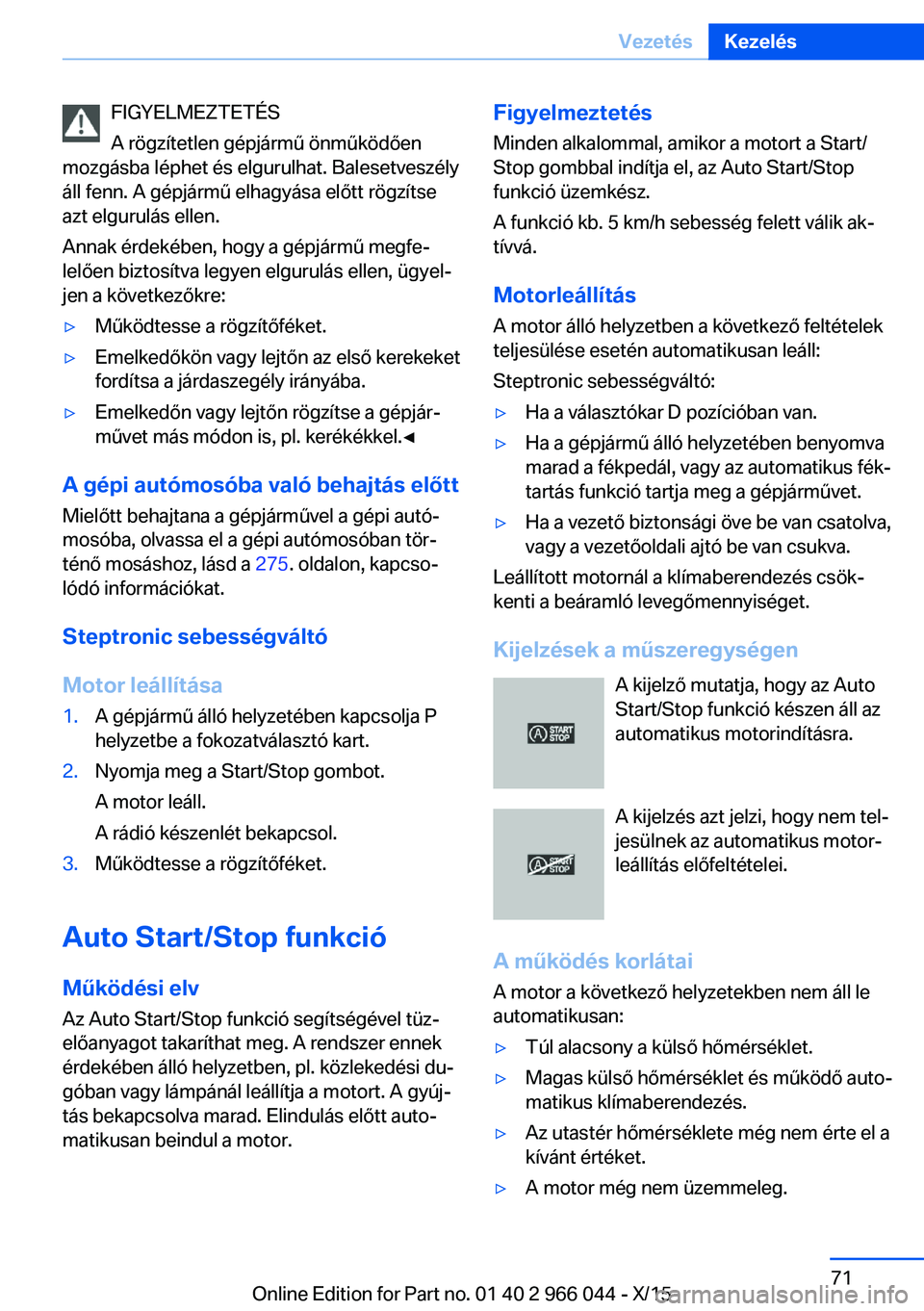 BMW X6 2016  Kezelési útmutató (in Hungarian) FIGYELMEZTETÉS
A rögzítetlen gépjármű önműködően
mozgásba léphet és elgurulhat. Balesetveszély
áll fenn. A gépjármű elhagyása előtt rögzítse
azt elgurulás ellen.
Annak érdekéb