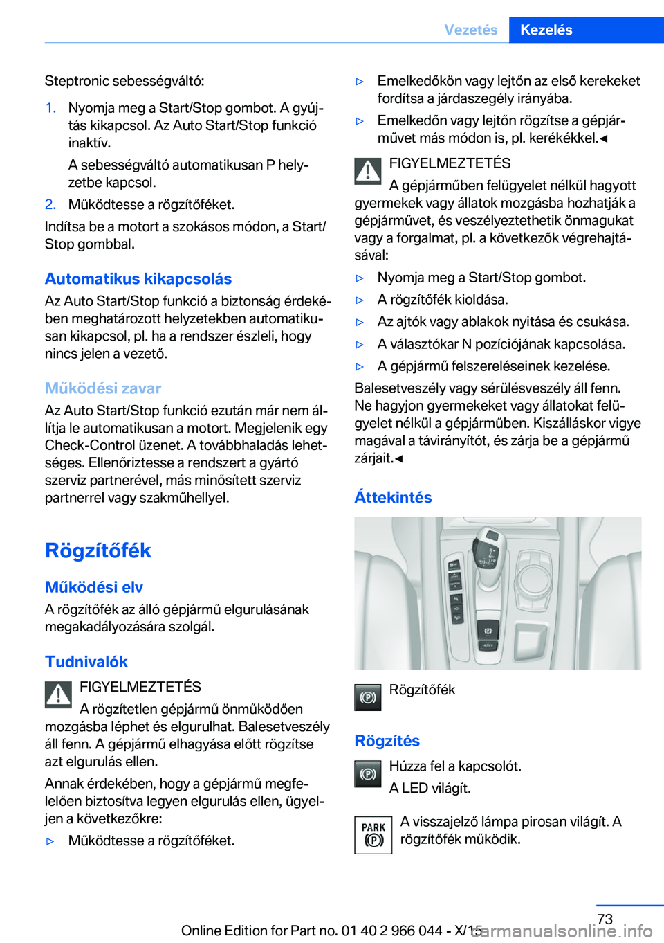 BMW X6 2016  Kezelési útmutató (in Hungarian) Steptronic sebességváltó:1.Nyomja meg a Start/Stop gombot. A gyúj‐
tás kikapcsol. Az Auto Start/Stop funkció
inaktív.
A sebességváltó automatikusan P hely‐
zetbe kapcsol.2.Működtesse a