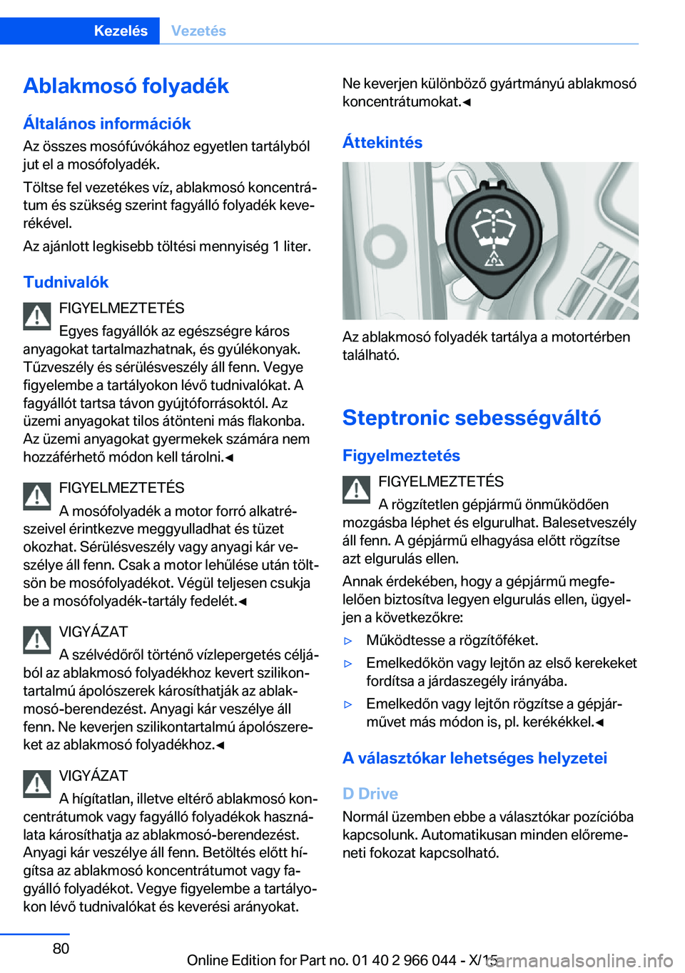 BMW X6 2016  Kezelési útmutató (in Hungarian) Ablakmosó folyadékÁltalános információk
Az összes mosófúvókához egyetlen tartályból
jut el a mosófolyadék.
Töltse fel vezetékes víz, ablakmosó koncentrá‐
tum és szükség szerin