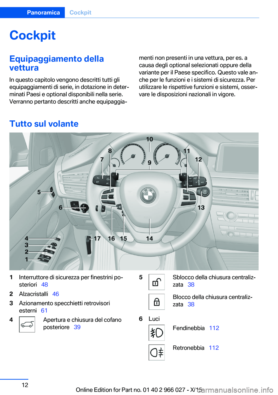 BMW X6 2016 Libretti Di Uso E manutenzione (in Italian) CockpitEquipaggiamento dellavettura
In questo capitolo vengono descritti tutti gli equipaggiamenti di serie, in dotazione in deter‐
minati Paesi e optional disponibili nella serie.
Verranno pertanto BMW X6 2016 Libretti Di Uso E manutenzione (in Italian) CockpitEquipaggiamento dellavettura
In questo capitolo vengono descritti tutti gli equipaggiamenti di serie, in dotazione in deter‐
minati Paesi e optional disponibili nella serie.
Verranno pertanto