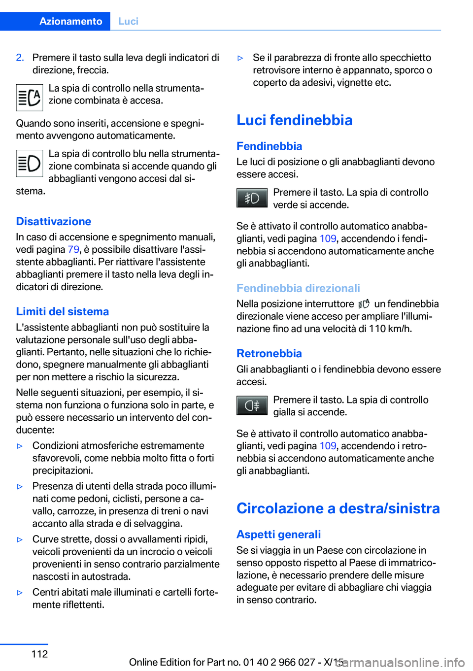 BMW X6 2016 Libretti Di Uso E manutenzione (in Italian) 2.Premere il tasto sulla leva degli indicatori di
direzione, freccia.
La spia di controllo nella strumenta‐
zione combinata è accesa.
Quando sono inseriti, accensione e spegni‐
mento avvengono au BMW X6 2016 Libretti Di Uso E manutenzione (in Italian) 2.Premere il tasto sulla leva degli indicatori di
direzione, freccia.
La spia di controllo nella strumenta‐
zione combinata è accesa.
Quando sono inseriti, accensione e spegni‐
mento avvengono au
