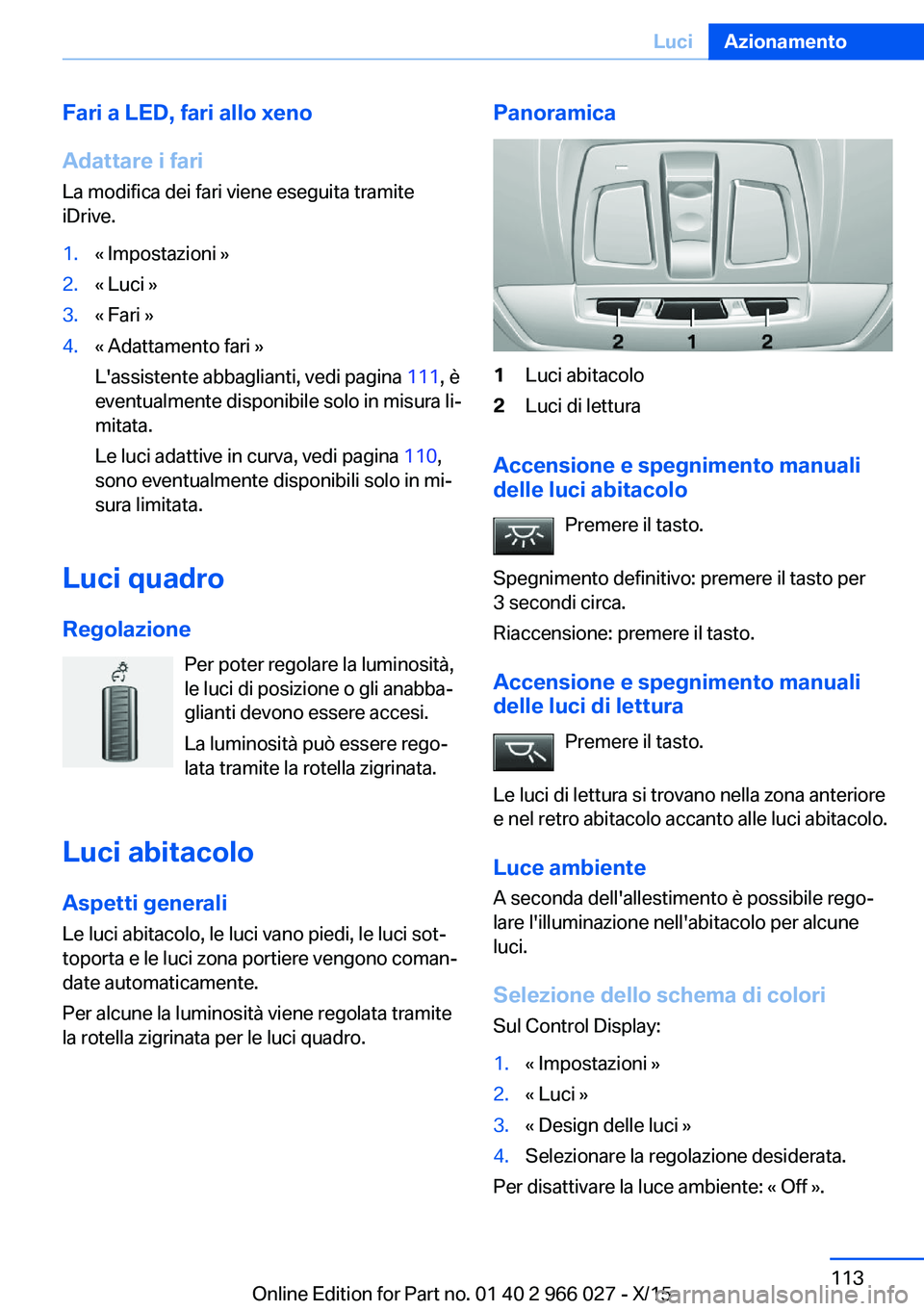 BMW X6 2016 Libretti Di Uso E manutenzione (in Italian) Fari a LED, fari allo xeno
Adattare i fari
La modifica dei fari viene eseguita tramite
iDrive.1.« Impostazioni »2.« Luci »3.« Fari »4.« Adattamento fari »
L'assistente abbaglianti, vedi pa BMW X6 2016 Libretti Di Uso E manutenzione (in Italian) Fari a LED, fari allo xeno
Adattare i fari
La modifica dei fari viene eseguita tramite
iDrive.1.« Impostazioni »2.« Luci »3.« Fari »4.« Adattamento fari »
L'assistente abbaglianti, vedi pa