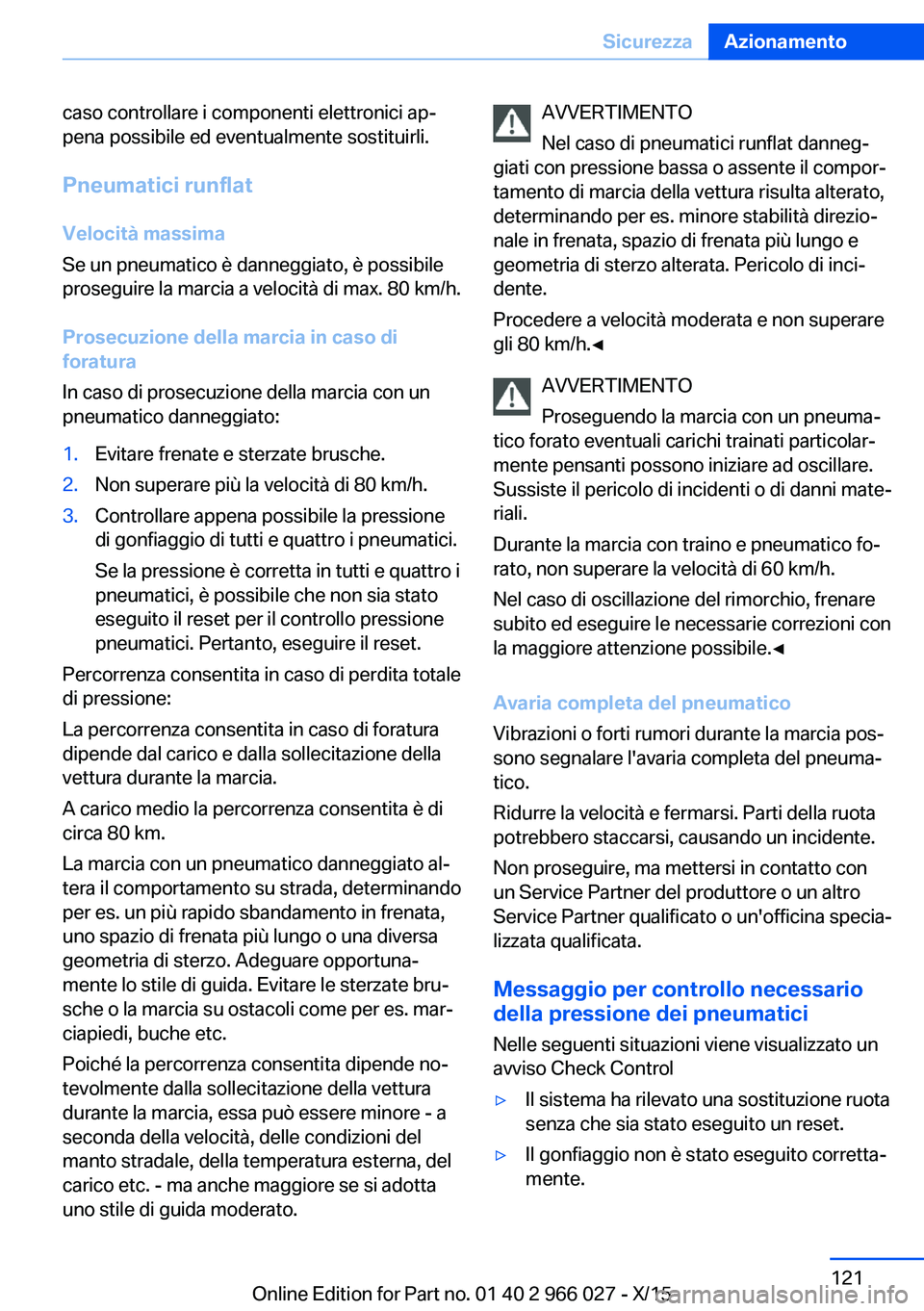 BMW X6 2016  Libretti Di Uso E manutenzione (in Italian) caso controllare i componenti elettronici ap‐
pena possibile ed eventualmente sostituirli.
Pneumatici runflatVelocità massima
Se un pneumatico è danneggiato, è possibile
proseguire la marcia a ve