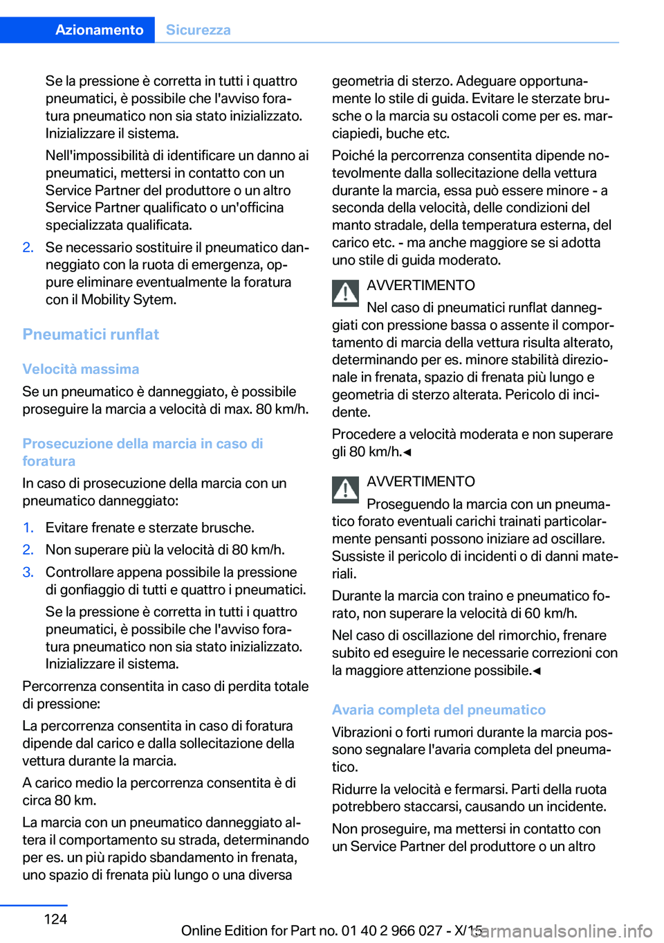 BMW X6 2016  Libretti Di Uso E manutenzione (in Italian) Se la pressione è corretta in tutti i quattro
pneumatici, è possibile che l'avviso fora‐
tura pneumatico non sia stato inizializzato.
Inizializzare il sistema.
Nell'impossibilità di ident