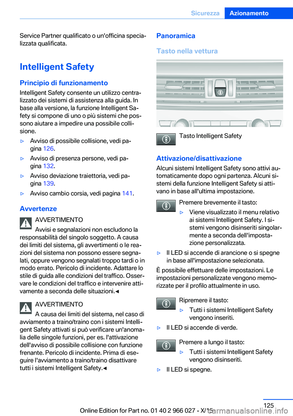 BMW X6 2016  Libretti Di Uso E manutenzione (in Italian) Service Partner qualificato o un'officina specia‐
lizzata qualificata.
Intelligent Safety
Principio di funzionamento Intelligent Safety consente un utilizzo centra‐
lizzato dei sistemi di assi