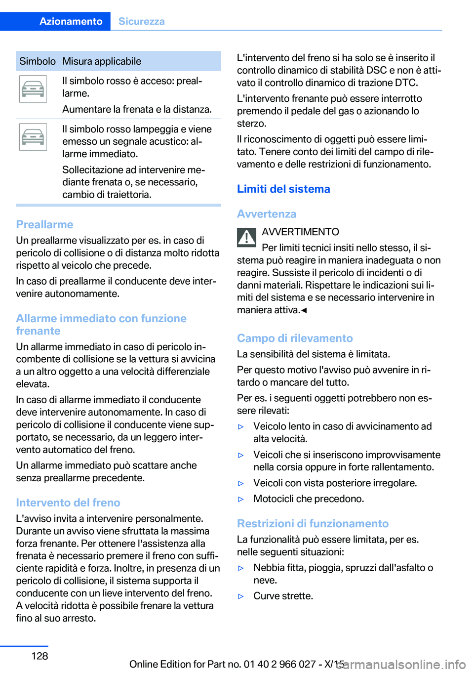 BMW X6 2016  Libretti Di Uso E manutenzione (in Italian) SimboloMisura applicabileIl simbolo rosso è acceso: preal‐
larme.
Aumentare la frenata e la distanza.Il simbolo rosso lampeggia e viene
emesso un segnale acustico: al‐
larme immediato.
Sollecitaz