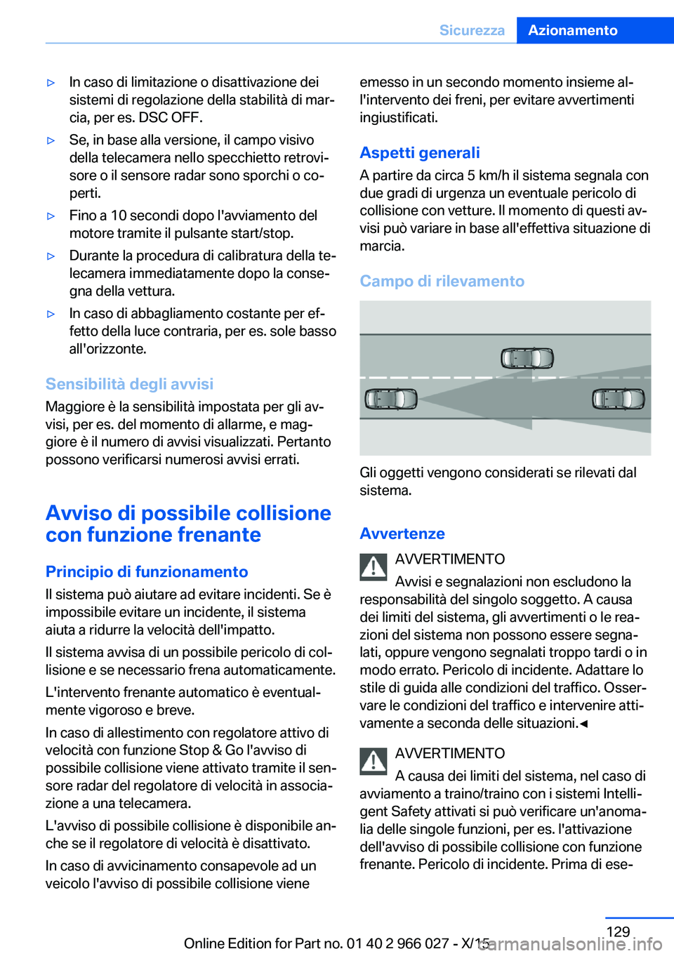 BMW X6 2016  Libretti Di Uso E manutenzione (in Italian) ▷In caso di limitazione o disattivazione dei
sistemi di regolazione della stabilità di mar‐
cia, per es. DSC OFF.▷Se, in base alla versione, il campo visivo
della telecamera nello specchietto r
