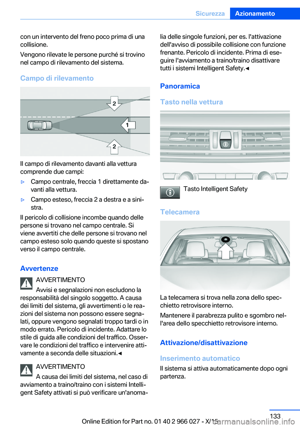 BMW X6 2016  Libretti Di Uso E manutenzione (in Italian) con un intervento del freno poco prima di una
collisione.
Vengono rilevate le persone purché si trovino
nel campo di rilevamento del sistema.
Campo di rilevamento
Il campo di rilevamento davanti alla