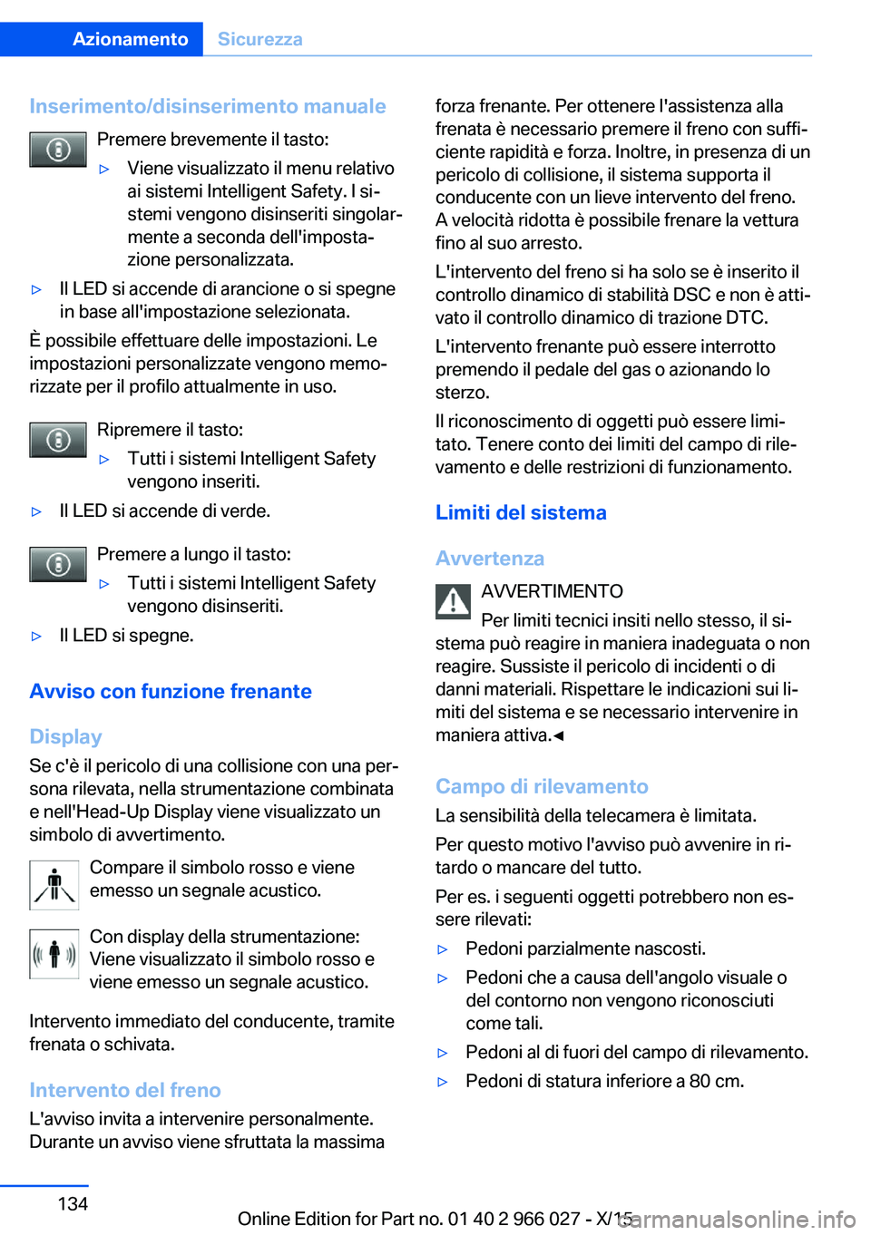 BMW X6 2016  Libretti Di Uso E manutenzione (in Italian) Inserimento/disinserimento manualePremere brevemente il tasto:▷Viene visualizzato il menu relativo
ai sistemi Intelligent Safety. I si‐
stemi vengono disinseriti singolar‐
mente a seconda dell&#