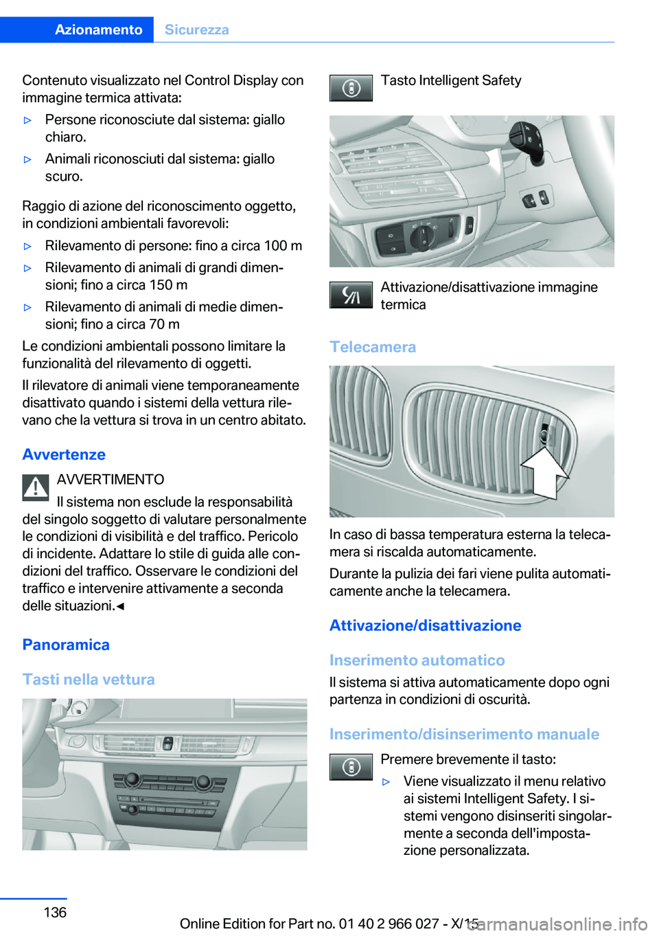 BMW X6 2016  Libretti Di Uso E manutenzione (in Italian) Contenuto visualizzato nel Control Display con
immagine termica attivata:▷Persone riconosciute dal sistema: giallo
chiaro.▷Animali riconosciuti dal sistema: giallo
scuro.
Raggio di azione del rico