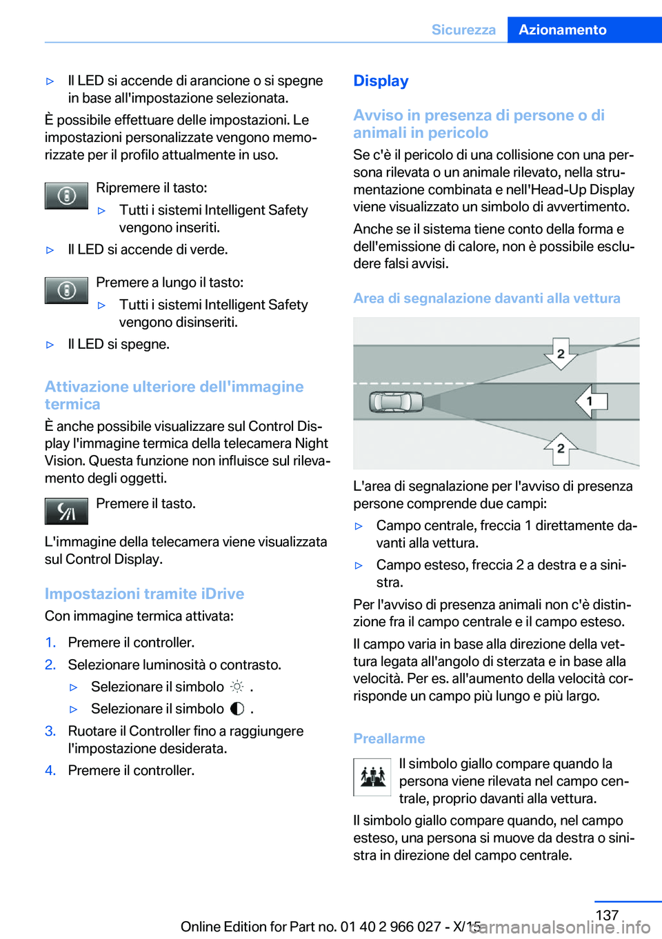BMW X6 2016  Libretti Di Uso E manutenzione (in Italian) ▷Il LED si accende di arancione o si spegne
in base all'impostazione selezionata.
È possibile effettuare delle impostazioni. Le
impostazioni personalizzate vengono memo‐
rizzate per il profil