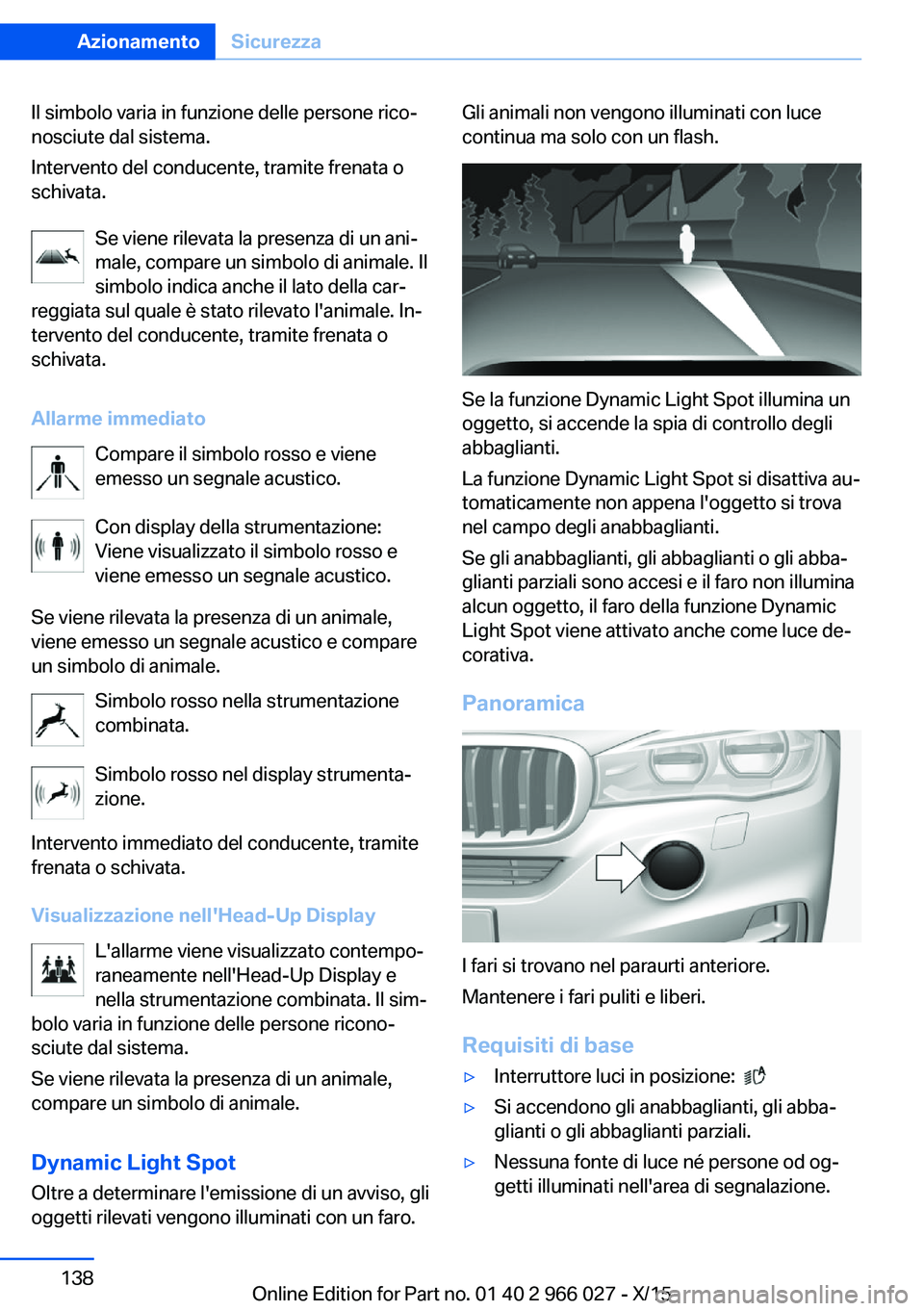 BMW X6 2016  Libretti Di Uso E manutenzione (in Italian) Il simbolo varia in funzione delle persone rico‐
nosciute dal sistema.
Intervento del conducente, tramite frenata o
schivata.
Se viene rilevata la presenza di un ani‐
male, compare un simbolo di a