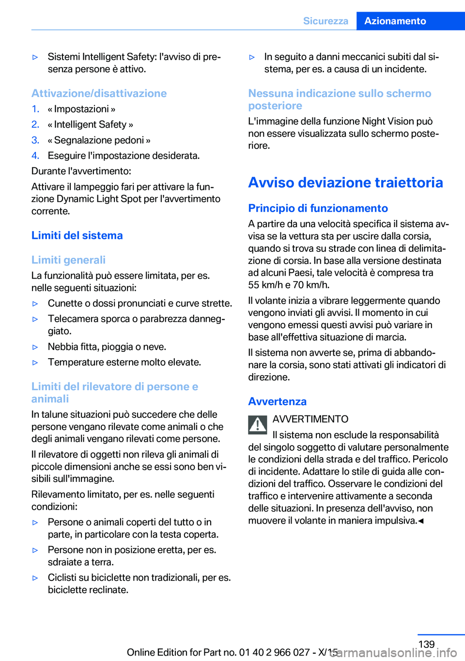 BMW X6 2016  Libretti Di Uso E manutenzione (in Italian) ▷Sistemi Intelligent Safety: l'avviso di pre‐
senza persone è attivo.
Attivazione/disattivazione
1.« Impostazioni »2.« Intelligent Safety »3.« Segnalazione pedoni »4.Eseguire l'impo