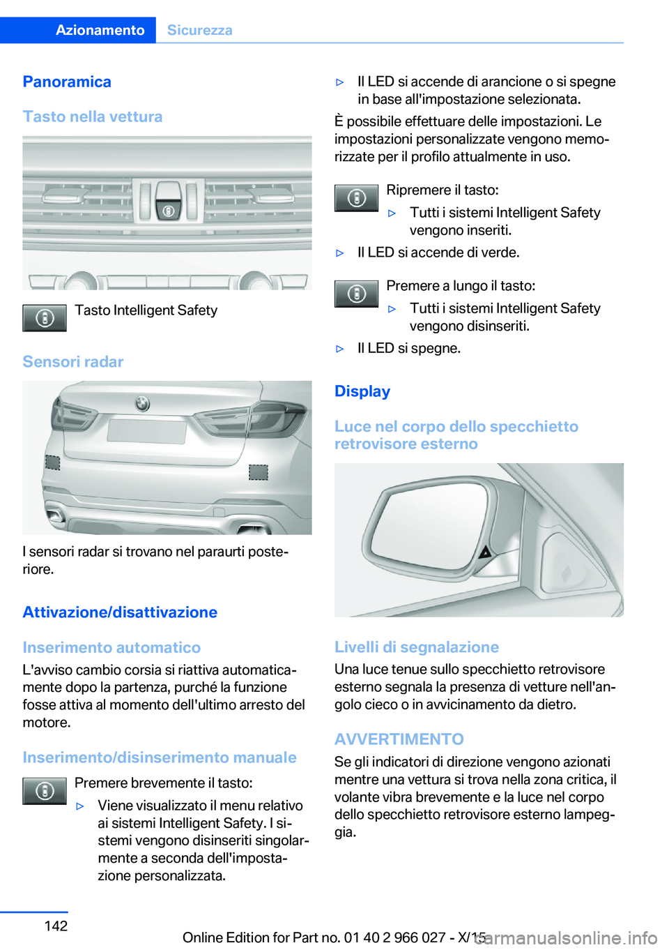 BMW X6 2016 Libretti Di Uso E manutenzione (in Italian) Panoramica
Tasto nella vettura
Tasto Intelligent Safety
Sensori radar
I sensori radar si trovano nel paraurti poste‐
riore.
Attivazione/disattivazioneInserimento automatico
L'avviso cambio corsi BMW X6 2016 Libretti Di Uso E manutenzione (in Italian) Panoramica
Tasto nella vettura
Tasto Intelligent Safety
Sensori radar
I sensori radar si trovano nel paraurti poste‐
riore.
Attivazione/disattivazioneInserimento automatico
L'avviso cambio corsi