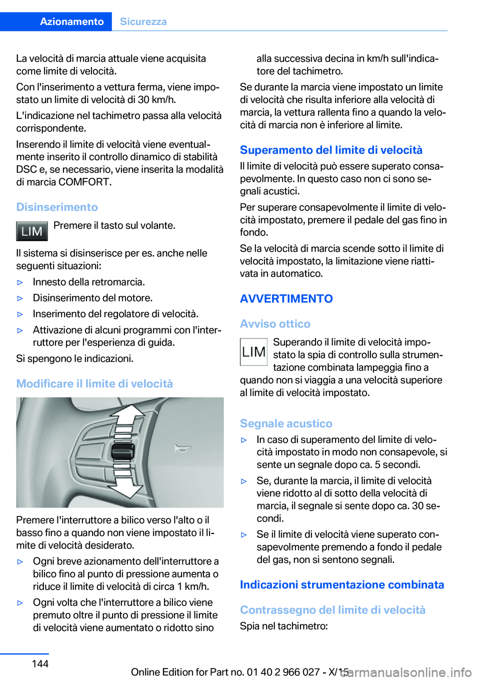 BMW X6 2016 Libretti Di Uso E manutenzione (in Italian) La velocità di marcia attuale viene acquisita
come limite di velocità.
Con l'inserimento a vettura ferma, viene impo‐
stato un limite di velocità di 30 km/h.
L'indicazione nel tachimetro BMW X6 2016 Libretti Di Uso E manutenzione (in Italian) La velocità di marcia attuale viene acquisita
come limite di velocità.
Con l'inserimento a vettura ferma, viene impo‐
stato un limite di velocità di 30 km/h.
L'indicazione nel tachimetro