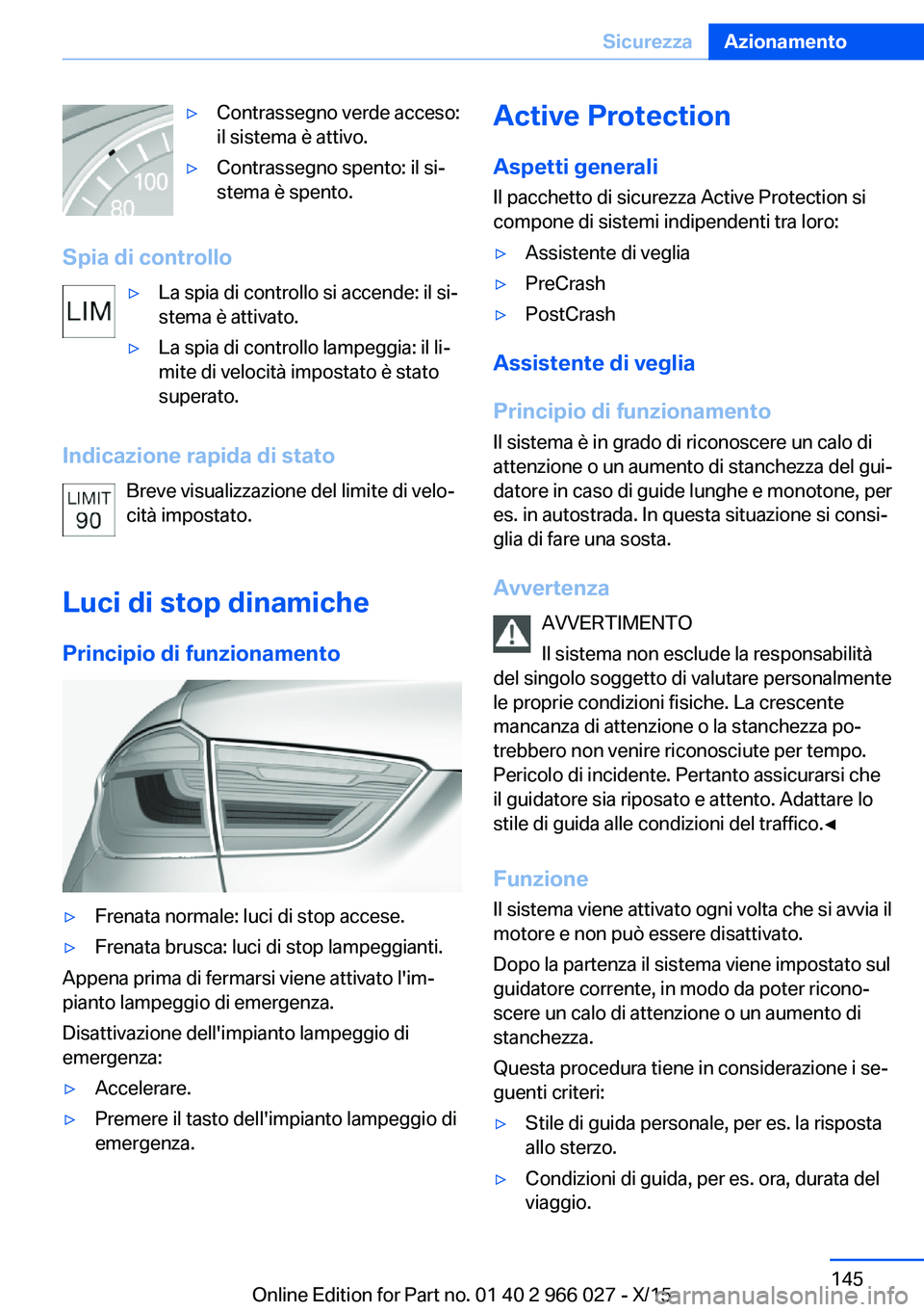 BMW X6 2016 Libretti Di Uso E manutenzione (in Italian) ▷Contrassegno verde acceso:
il sistema è attivo.▷Contrassegno spento: il si‐
stema è spento.
Spia di controllo
▷La spia di controllo si accende: il si‐
stema è attivato.▷La spia di cont BMW X6 2016 Libretti Di Uso E manutenzione (in Italian) ▷Contrassegno verde acceso:
il sistema è attivo.▷Contrassegno spento: il si‐
stema è spento.
Spia di controllo
▷La spia di controllo si accende: il si‐
stema è attivato.▷La spia di cont