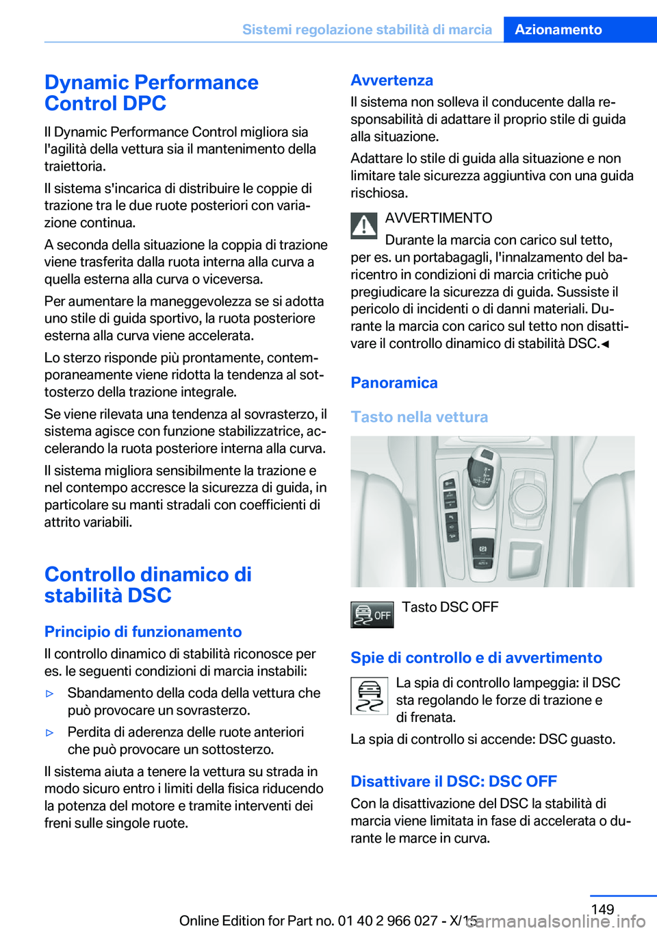 BMW X6 2016 Libretti Di Uso E manutenzione (in Italian) Dynamic Performance
Control DPC
Il Dynamic Performance Control migliora sia
l'agilità della vettura sia il mantenimento della
traiettoria.
Il sistema s'incarica di distribuire le coppie di
tr BMW X6 2016 Libretti Di Uso E manutenzione (in Italian) Dynamic Performance
Control DPC
Il Dynamic Performance Control migliora sia
l'agilità della vettura sia il mantenimento della
traiettoria.
Il sistema s'incarica di distribuire le coppie di
tr