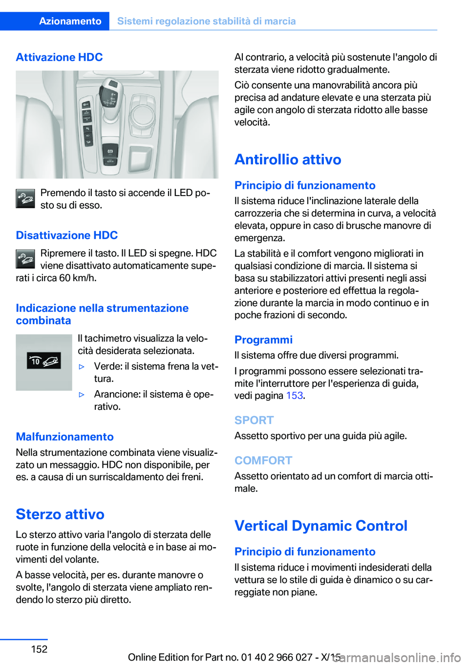 BMW X6 2016  Libretti Di Uso E manutenzione (in Italian) Attivazione HDC
Premendo il tasto si accende il LED po‐
sto su di esso.
Disattivazione HDC Ripremere il tasto. Il LED si spegne. HDC
viene disattivato automaticamente supe‐
rati i circa 60 km/h.
I