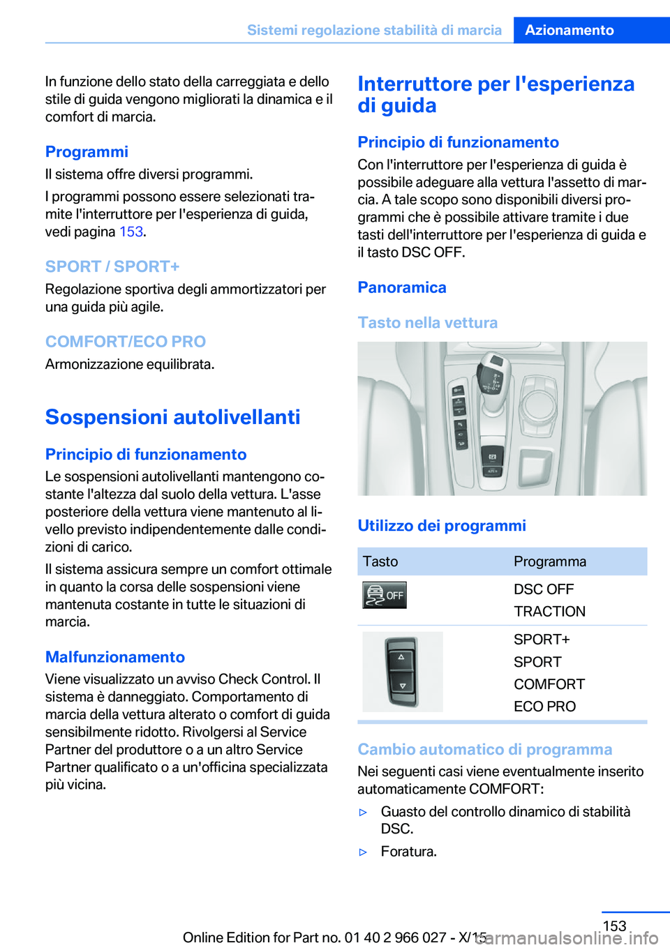 BMW X6 2016  Libretti Di Uso E manutenzione (in Italian) In funzione dello stato della carreggiata e dello
stile di guida vengono migliorati la dinamica e il
comfort di marcia.
ProgrammiIl sistema offre diversi programmi.
I programmi possono essere selezion