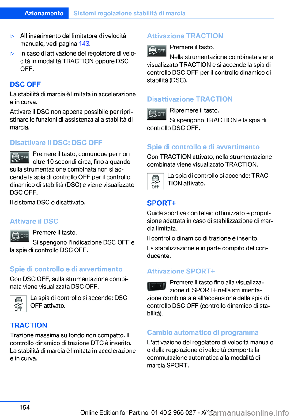 BMW X6 2016  Libretti Di Uso E manutenzione (in Italian) ▷All'inserimento del limitatore di velocità
manuale, vedi pagina  143.▷In caso di attivazione del regolatore di velo‐
cità in modalità TRACTION oppure DSC
OFF.
DSC OFF
La stabilità di ma