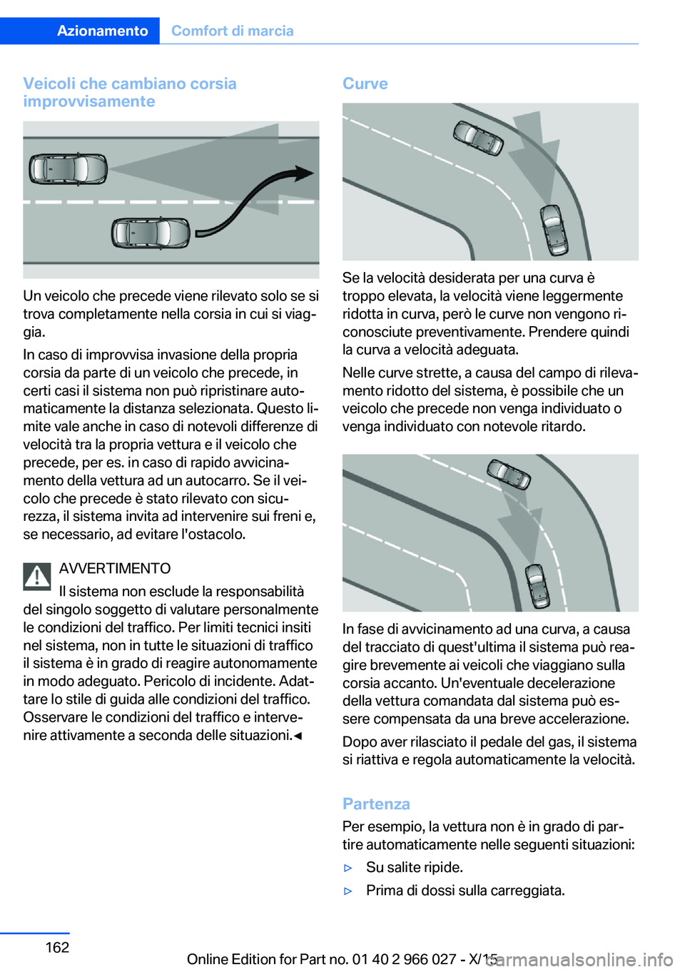 BMW X6 2016 Libretti Di Uso E manutenzione (in Italian) Veicoli che cambiano corsia
improvvisamente
Un veicolo che precede viene rilevato solo se si
trova completamente nella corsia in cui si viag‐
gia.
In caso di improvvisa invasione della propria
corsi BMW X6 2016 Libretti Di Uso E manutenzione (in Italian) Veicoli che cambiano corsia
improvvisamente
Un veicolo che precede viene rilevato solo se si
trova completamente nella corsia in cui si viag‐
gia.
In caso di improvvisa invasione della propria
corsi