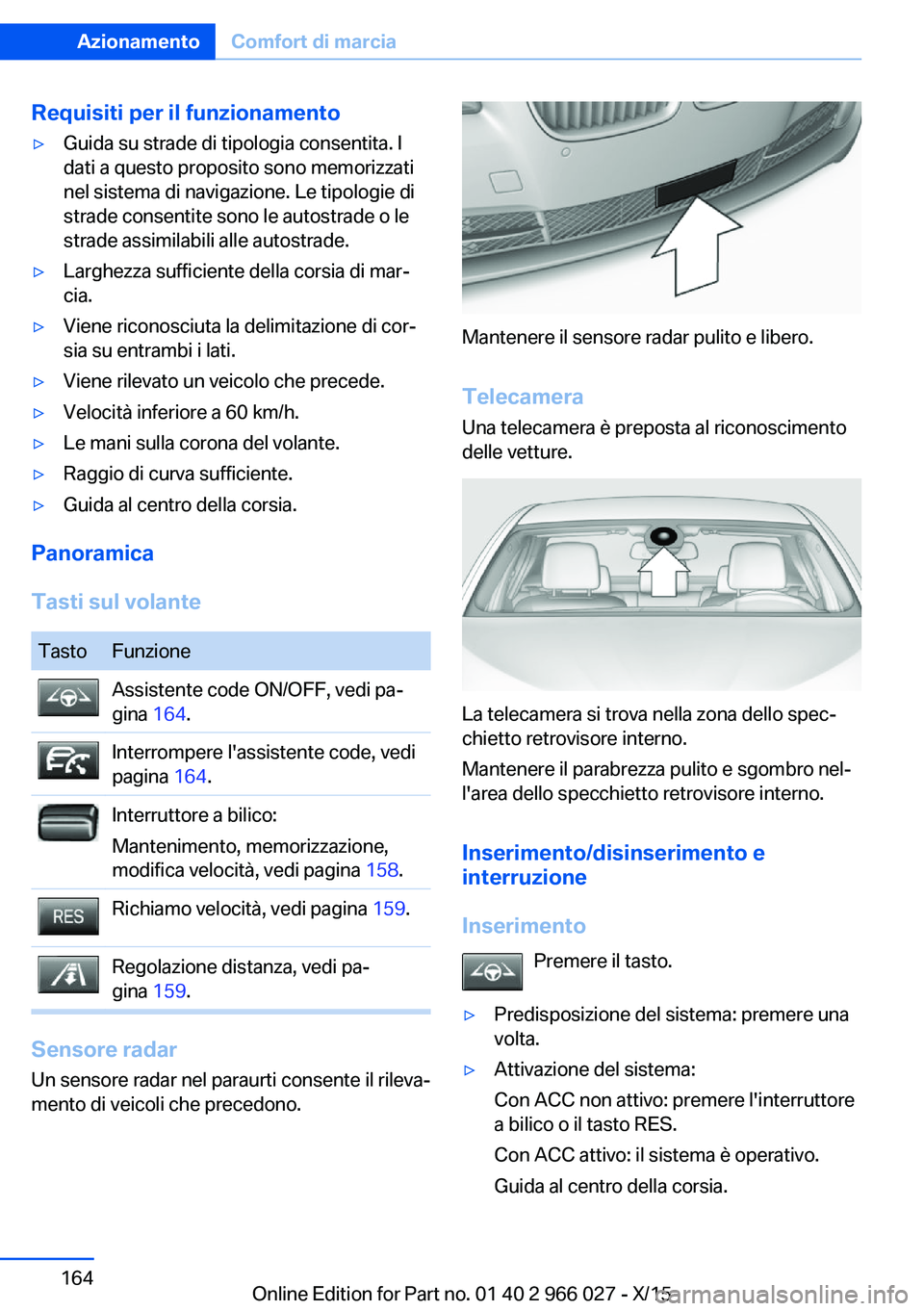 BMW X6 2016 Libretti Di Uso E manutenzione (in Italian) Requisiti per il funzionamento▷Guida su strade di tipologia consentita. I
dati a questo proposito sono memorizzati
nel sistema di navigazione. Le tipologie di
strade consentite sono le autostrade o BMW X6 2016 Libretti Di Uso E manutenzione (in Italian) Requisiti per il funzionamento▷Guida su strade di tipologia consentita. I
dati a questo proposito sono memorizzati
nel sistema di navigazione. Le tipologie di
strade consentite sono le autostrade o