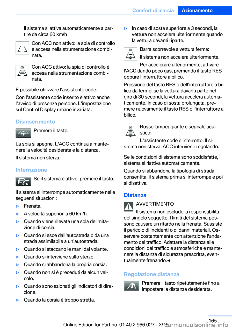 BMW X6 2016 Libretti Di Uso E manutenzione (in Italian) Il sistema si attiva automaticamente a par‐
tire da circa 60 km/h
Con ACC non attivo: la spia di controllo
è accesa nella strumentazione combi‐
nata.
Con ACC attivo: la spia di controllo è
acces BMW X6 2016 Libretti Di Uso E manutenzione (in Italian) Il sistema si attiva automaticamente a par‐
tire da circa 60 km/h
Con ACC non attivo: la spia di controllo
è accesa nella strumentazione combi‐
nata.
Con ACC attivo: la spia di controllo è
acces