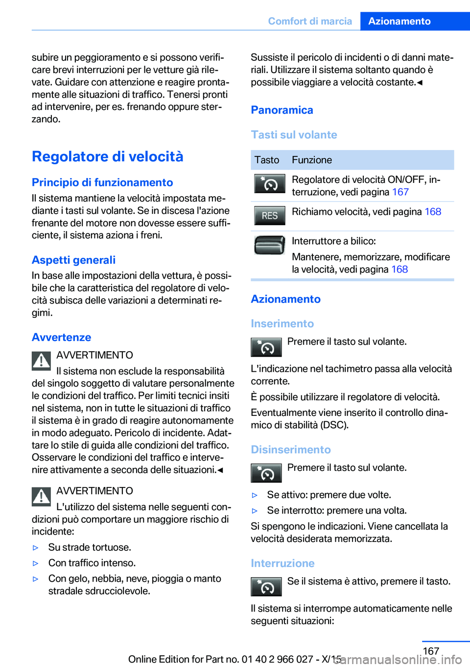 BMW X6 2016 Libretti Di Uso E manutenzione (in Italian) subire un peggioramento e si possono verifi‐
care brevi interruzioni per le vetture già rile‐
vate. Guidare con attenzione e reagire pronta‐
mente alle situazioni di traffico. Tenersi pronti
ad BMW X6 2016 Libretti Di Uso E manutenzione (in Italian) subire un peggioramento e si possono verifi‐
care brevi interruzioni per le vetture già rile‐
vate. Guidare con attenzione e reagire pronta‐
mente alle situazioni di traffico. Tenersi pronti
ad