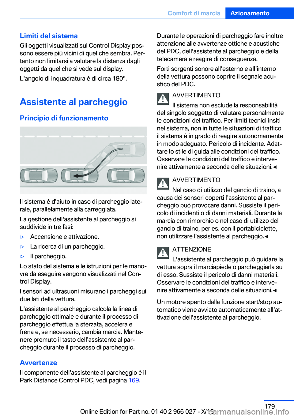 BMW X6 2016 Libretti Di Uso E manutenzione (in Italian) Limiti del sistema
Gli oggetti visualizzati sul Control Display pos‐
sono essere più vicini di quel che sembra. Per‐
tanto non limitarsi a valutare la distanza dagli
oggetti da quel che si vede s BMW X6 2016 Libretti Di Uso E manutenzione (in Italian) Limiti del sistema
Gli oggetti visualizzati sul Control Display pos‐
sono essere più vicini di quel che sembra. Per‐
tanto non limitarsi a valutare la distanza dagli
oggetti da quel che si vede s