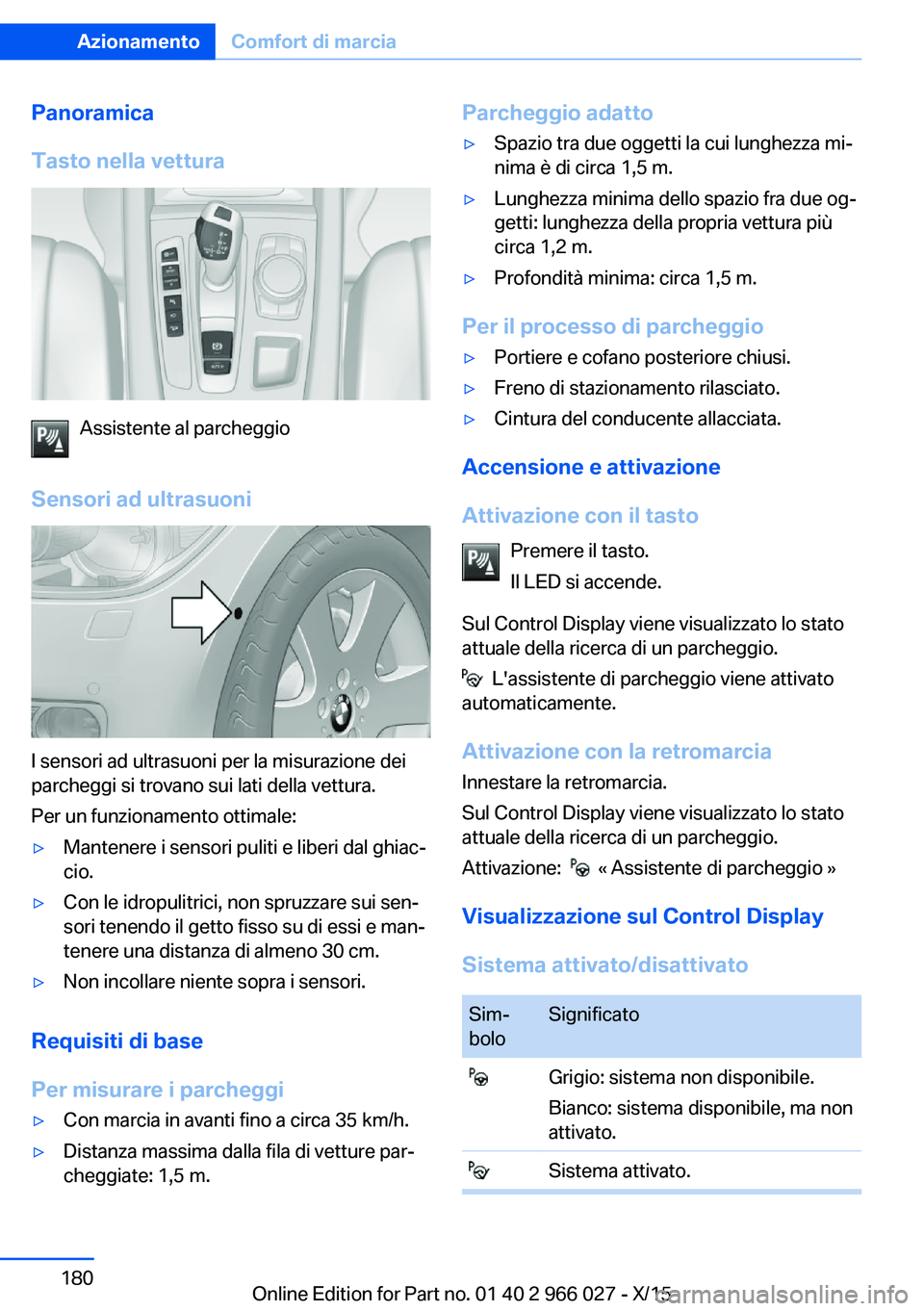 BMW X6 2016 Libretti Di Uso E manutenzione (in Italian) Panoramica
Tasto nella vettura
Assistente al parcheggio
Sensori ad ultrasuoni
I sensori ad ultrasuoni per la misurazione dei
parcheggi si trovano sui lati della vettura.
Per un funzionamento ottimale: BMW X6 2016 Libretti Di Uso E manutenzione (in Italian) Panoramica
Tasto nella vettura
Assistente al parcheggio
Sensori ad ultrasuoni
I sensori ad ultrasuoni per la misurazione dei
parcheggi si trovano sui lati della vettura.
Per un funzionamento ottimale: