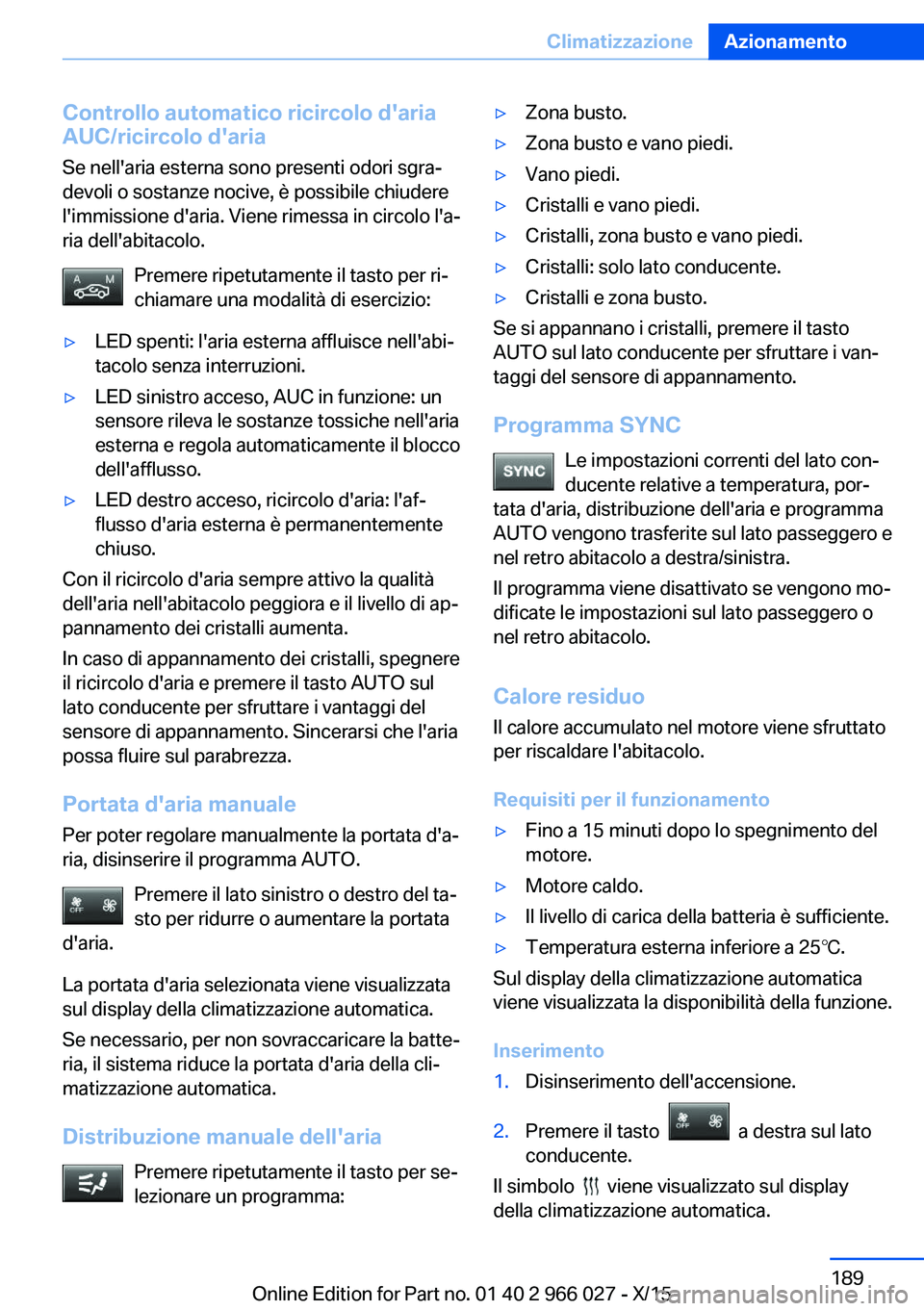 BMW X6 2016  Libretti Di Uso E manutenzione (in Italian) Controllo automatico ricircolo d'aria
AUC/ricircolo d'aria
Se nell'aria esterna sono presenti odori sgra‐
devoli o sostanze nocive, è possibile chiudere
l'immissione d'aria. Vie