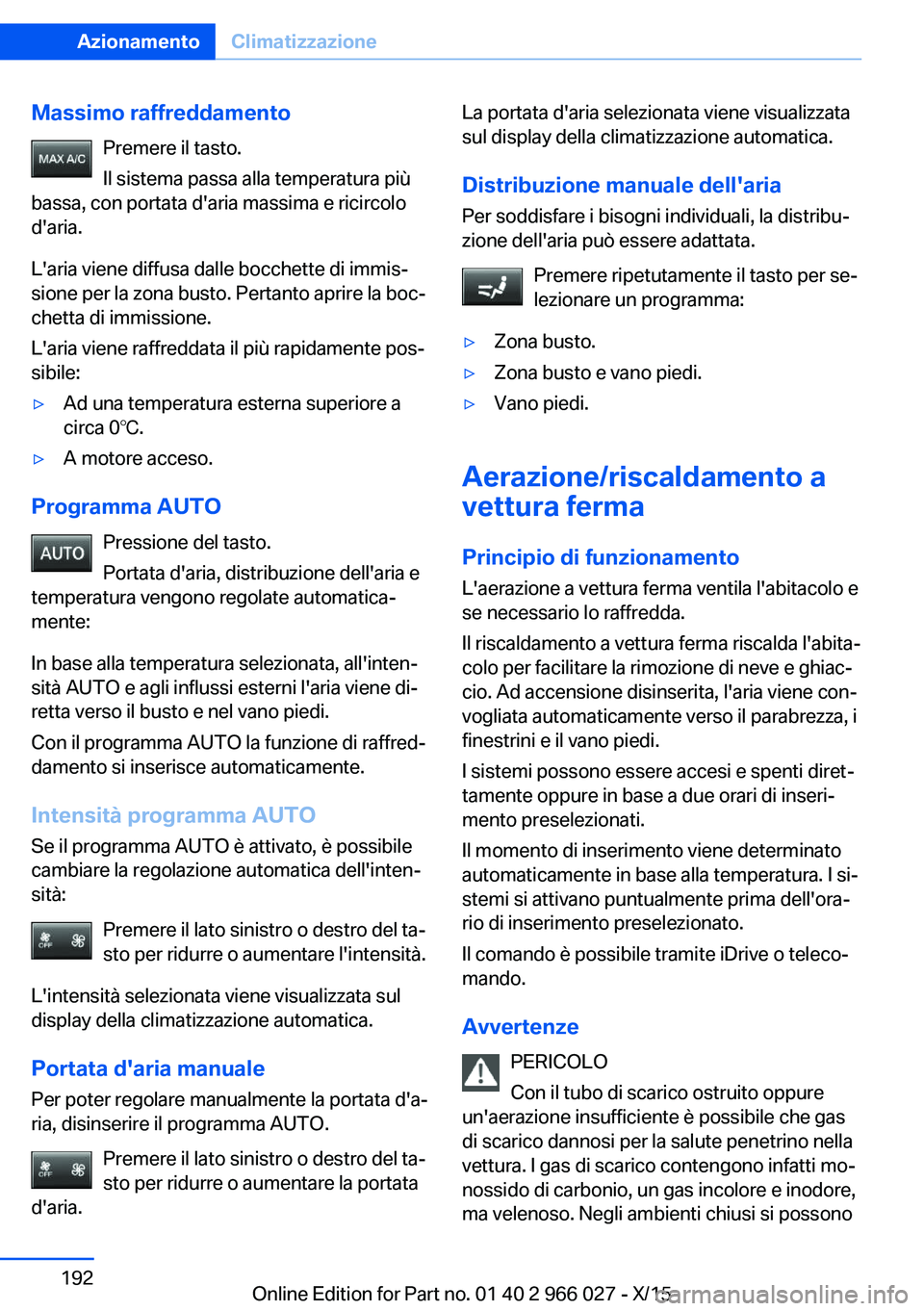 BMW X6 2016  Libretti Di Uso E manutenzione (in Italian) Massimo raffreddamentoPremere il tasto.
Il sistema passa alla temperatura più
bassa, con portata d'aria massima e ricircolo d'aria.
L'aria viene diffusa dalle bocchette di immis‐
sione 