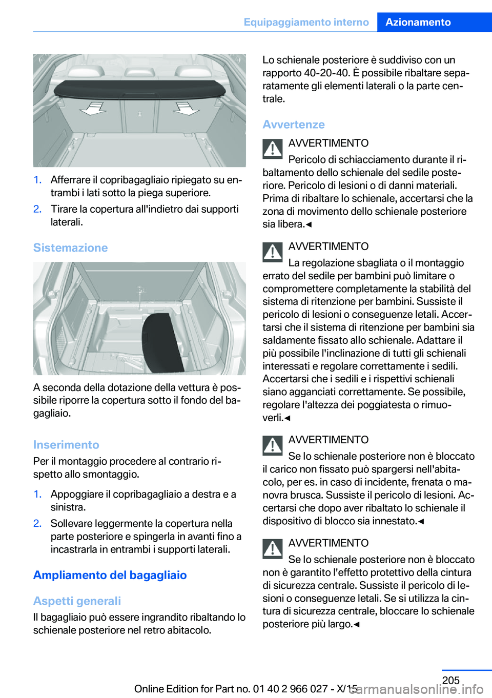 BMW X6 2016  Libretti Di Uso E manutenzione (in Italian) 1.Afferrare il copribagagliaio ripiegato su en‐
trambi i lati sotto la piega superiore.2.Tirare la copertura all'indietro dai supporti
laterali.
Sistemazione
A seconda della dotazione della vett