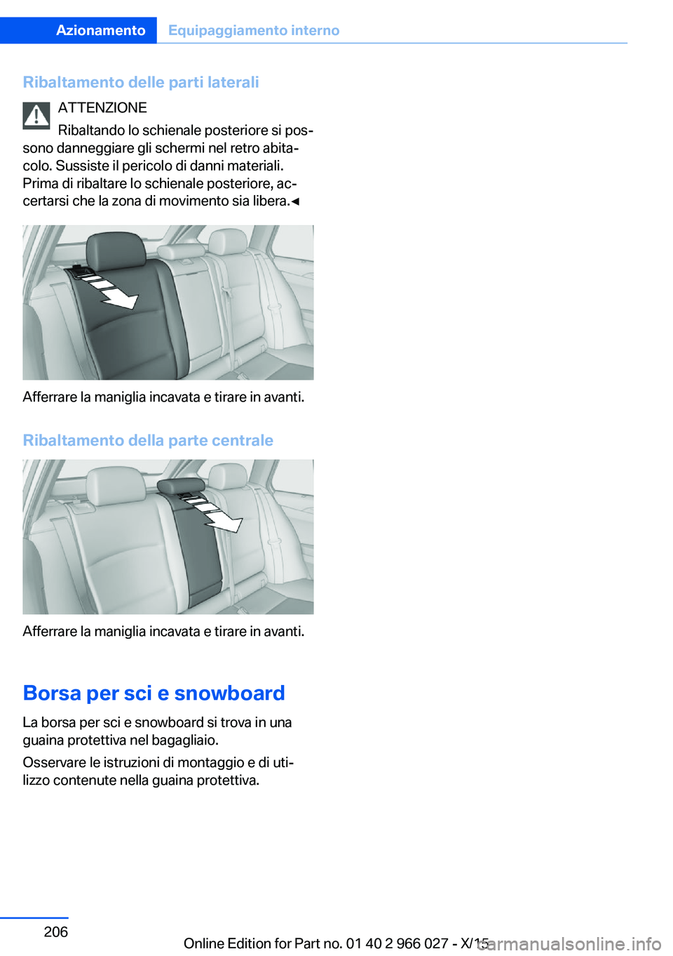 BMW X6 2016  Libretti Di Uso E manutenzione (in Italian) Ribaltamento delle parti lateraliATTENZIONE
Ribaltando lo schienale posteriore si pos‐
sono danneggiare gli schermi nel retro abita‐
colo. Sussiste il pericolo di danni materiali.
Prima di ribalta