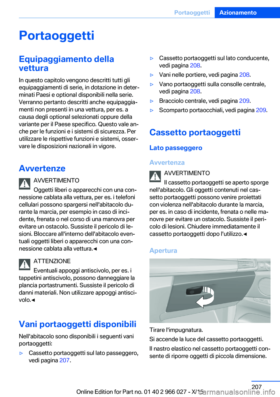 BMW X6 2016  Libretti Di Uso E manutenzione (in Italian) PortaoggettiEquipaggiamento dellavettura
In questo capitolo vengono descritti tutti gli
equipaggiamenti di serie, in dotazione in deter‐
minati Paesi e optional disponibili nella serie.
Verranno per