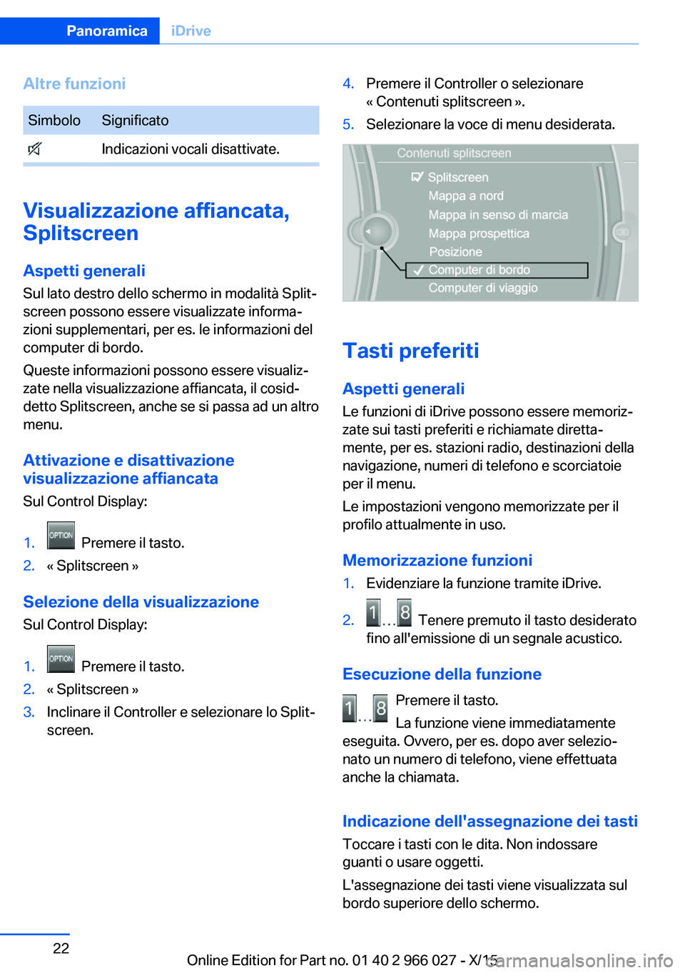 BMW X6 2016 Libretti Di Uso E manutenzione (in Italian) Altre funzioniSimboloSignificato Indicazioni vocali disattivate.
Visualizzazione affiancata,
Splitscreen
Aspetti generali Sul lato destro dello schermo in modalità Split‐
screen possono essere visu BMW X6 2016 Libretti Di Uso E manutenzione (in Italian) Altre funzioniSimboloSignificato Indicazioni vocali disattivate.
Visualizzazione affiancata,
Splitscreen
Aspetti generali Sul lato destro dello schermo in modalità Split‐
screen possono essere visu