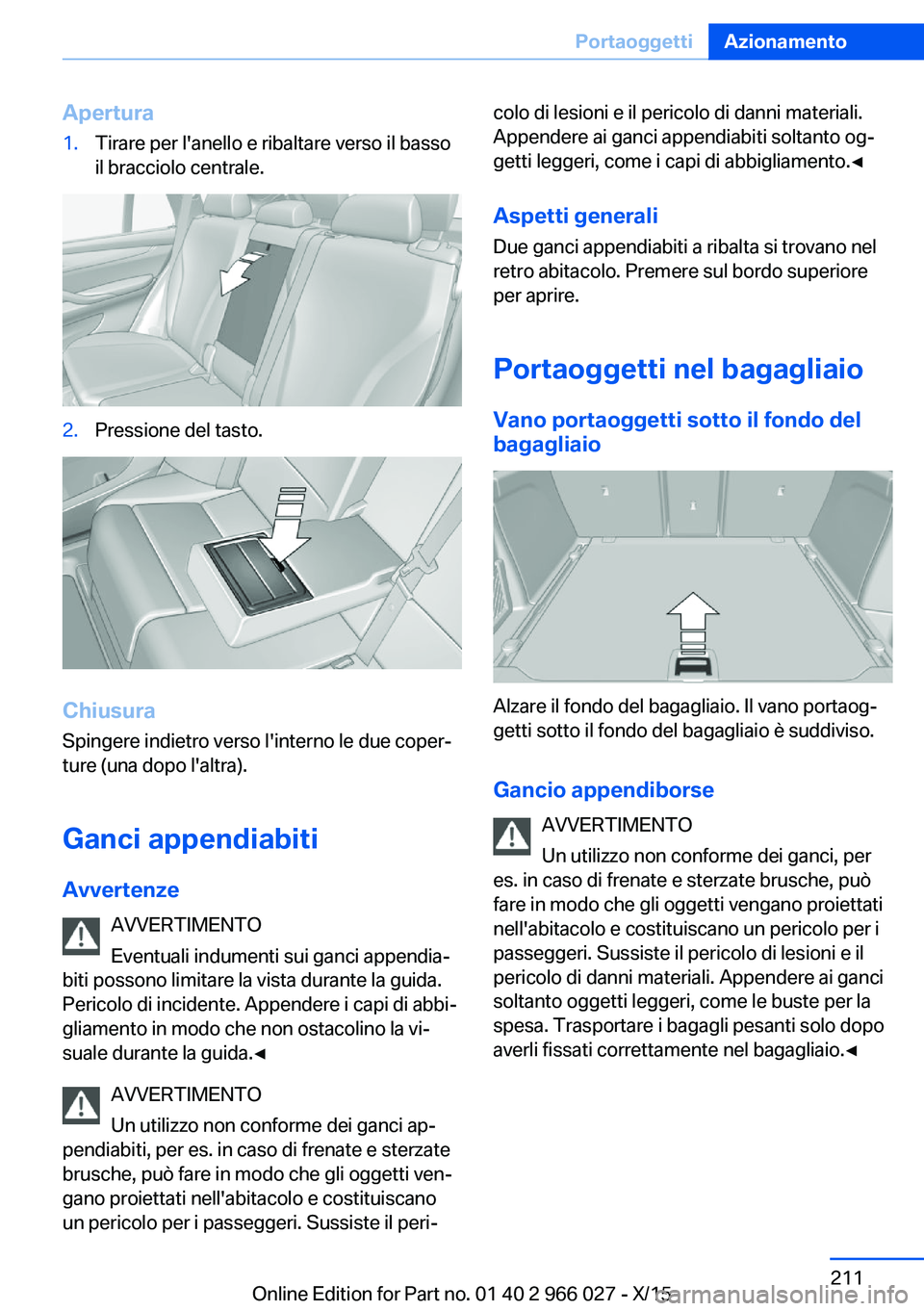 BMW X6 2016  Libretti Di Uso E manutenzione (in Italian) Apertura1.Tirare per l'anello e ribaltare verso il basso
il bracciolo centrale.2.Pressione del tasto.
Chiusura
Spingere indietro verso l'interno le due coper‐
ture (una dopo l'altra).
Ga