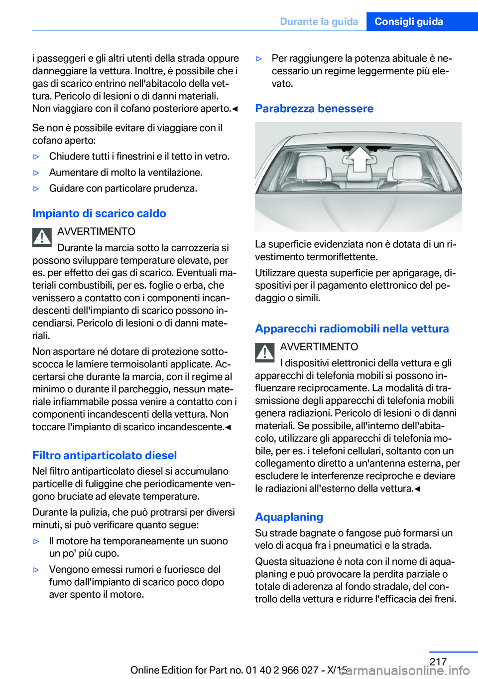 BMW X6 2016  Libretti Di Uso E manutenzione (in Italian) i passeggeri e gli altri utenti della strada oppure
danneggiare la vettura. Inoltre, è possibile che i
gas di scarico entrino nell'abitacolo della vet‐
tura. Pericolo di lesioni o di danni mate