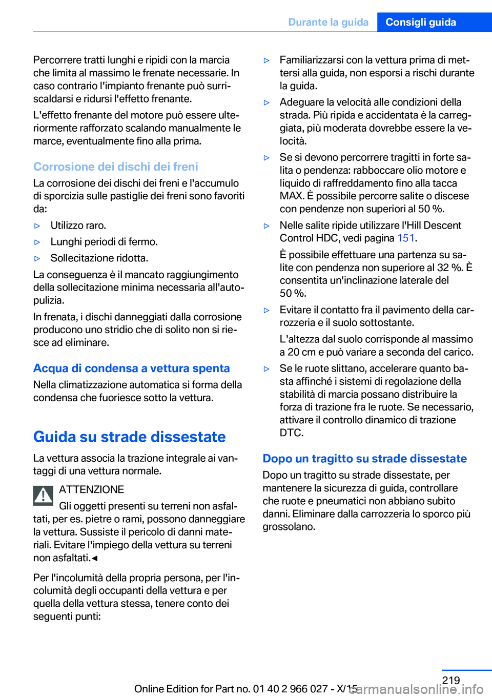 BMW X6 2016  Libretti Di Uso E manutenzione (in Italian) Percorrere tratti lunghi e ripidi con la marcia
che limita al massimo le frenate necessarie. In
caso contrario l'impianto frenante può surri‐
scaldarsi e ridursi l'effetto frenante.
L'e