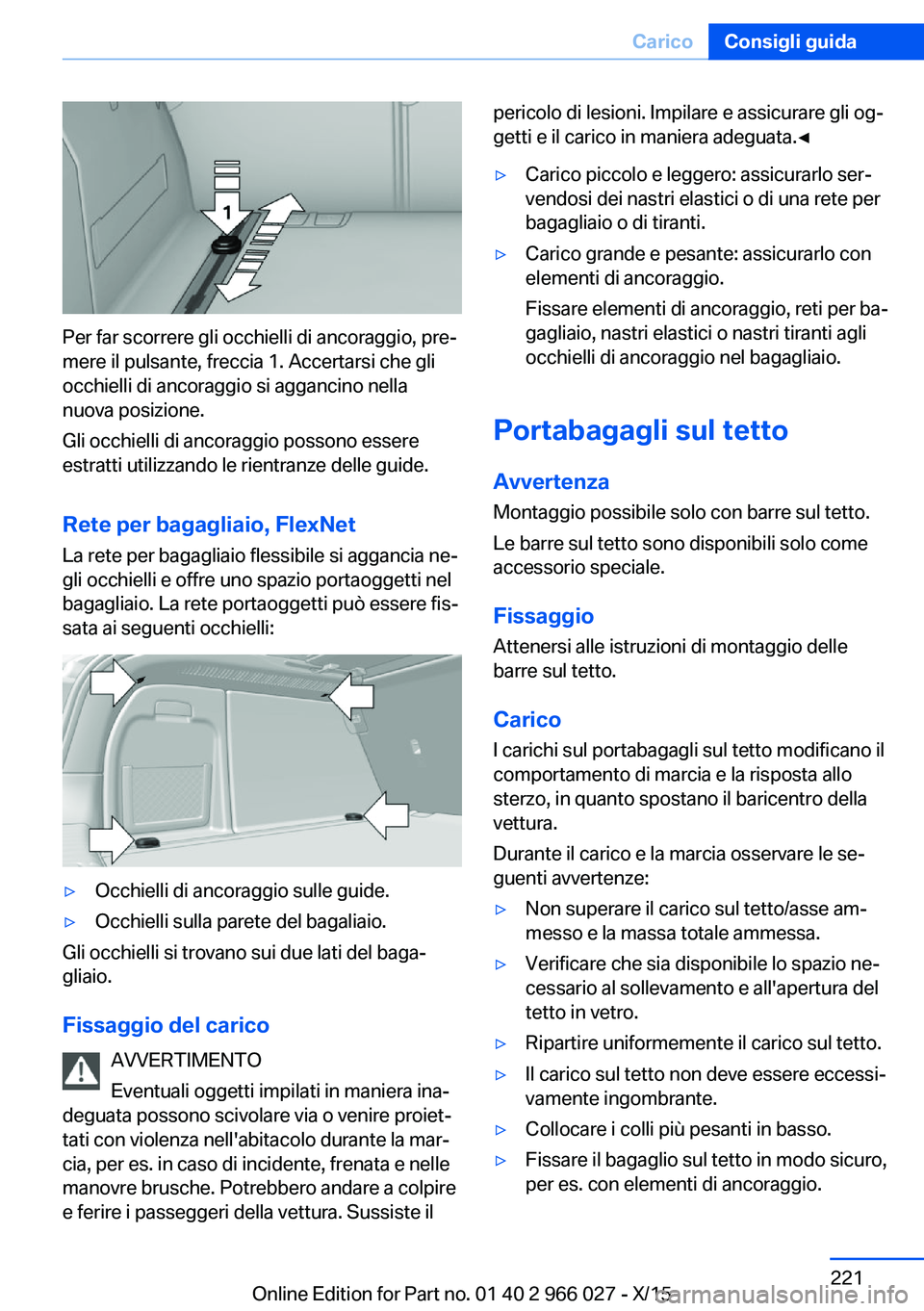 BMW X6 2016  Libretti Di Uso E manutenzione (in Italian) Per far scorrere gli occhielli di ancoraggio, pre‐
mere il pulsante, freccia 1. Accertarsi che gli
occhielli di ancoraggio si aggancino nella
nuova posizione.
Gli occhielli di ancoraggio possono ess