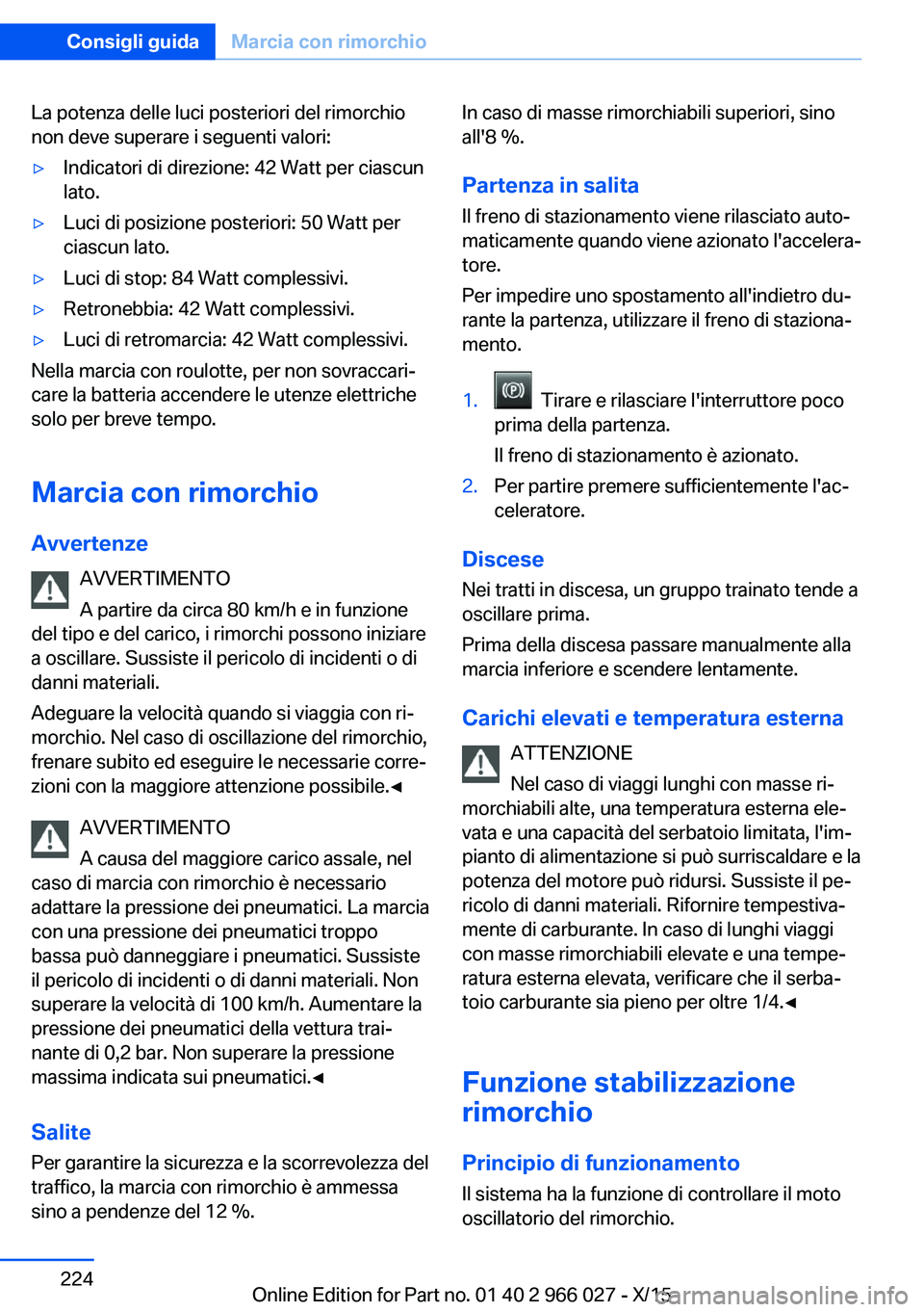 BMW X6 2016  Libretti Di Uso E manutenzione (in Italian) La potenza delle luci posteriori del rimorchio
non deve superare i seguenti valori:▷Indicatori di direzione: 42 Watt per ciascun
lato.▷Luci di posizione posteriori: 50 Watt per
ciascun lato.▷Luc