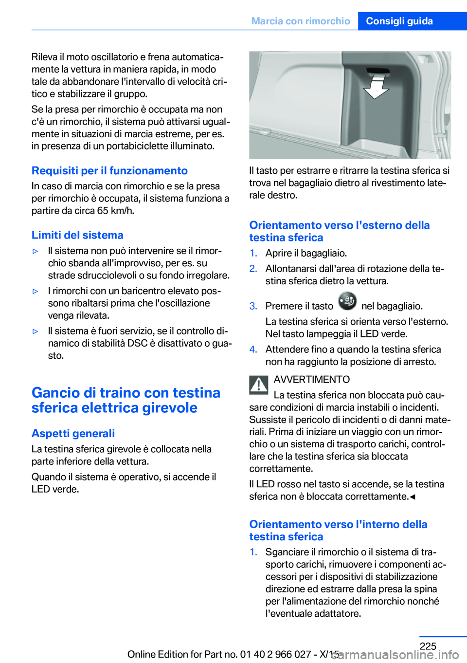 BMW X6 2016  Libretti Di Uso E manutenzione (in Italian) Rileva il moto oscillatorio e frena automatica‐
mente la vettura in maniera rapida, in modo
tale da abbandonare l'intervallo di velocità cri‐
tico e stabilizzare il gruppo.
Se la presa per ri